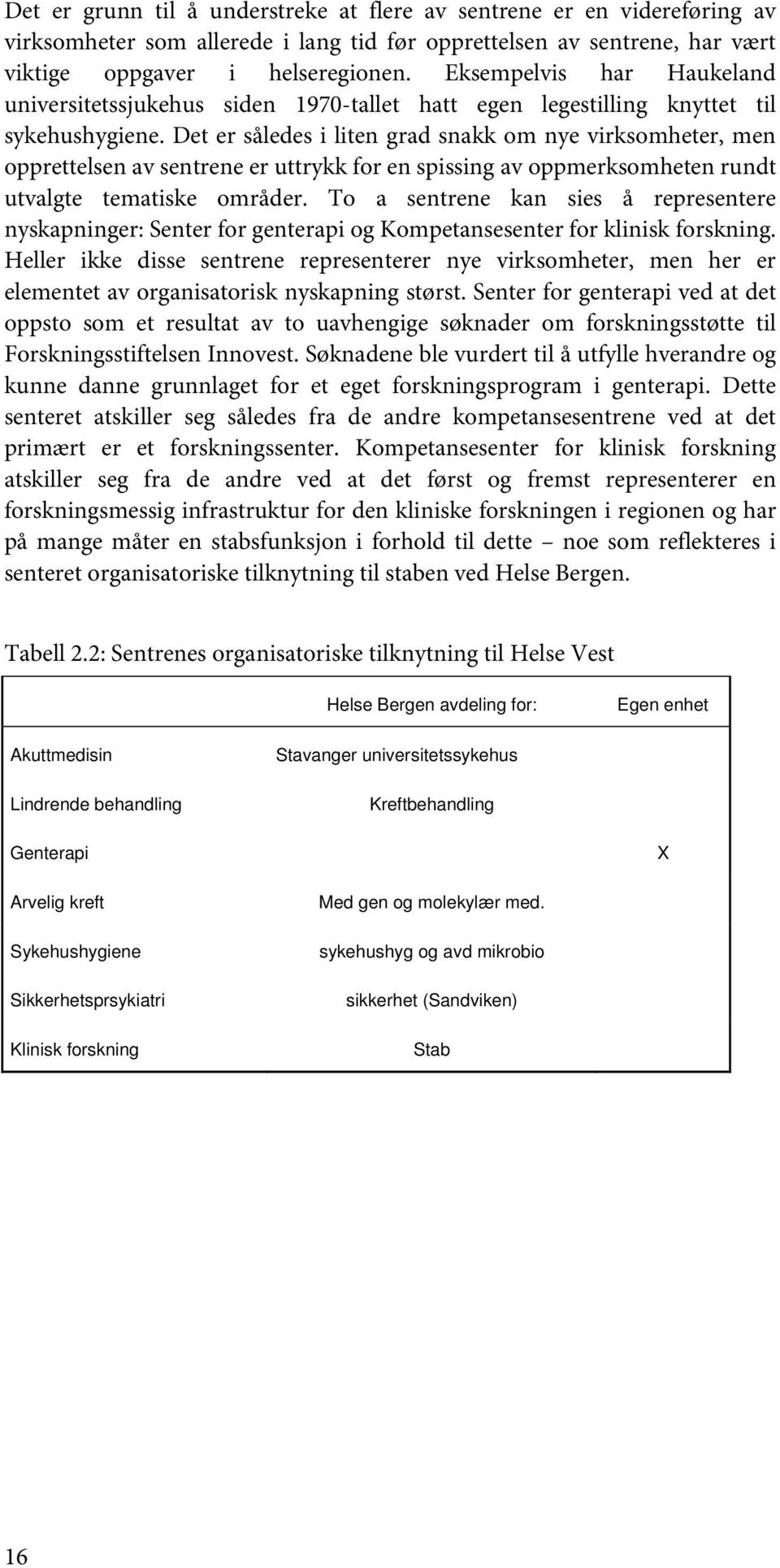 Det er således i liten grad snakk om nye virksomheter, men opprettelsen av sentrene er uttrykk for en spissing av oppmerksomheten rundt utvalgte tematiske områder.