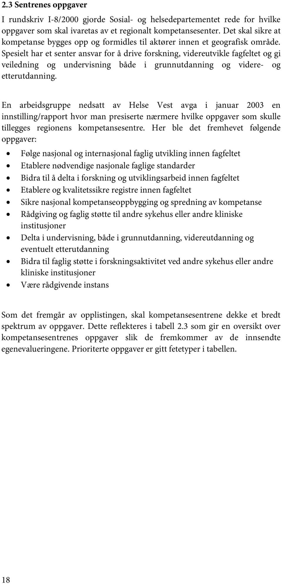 Spesielt har et senter ansvar for å drive forskning, videreutvikle fagfeltet og gi veiledning og undervisning både i grunnutdanning og videre- og etterutdanning.