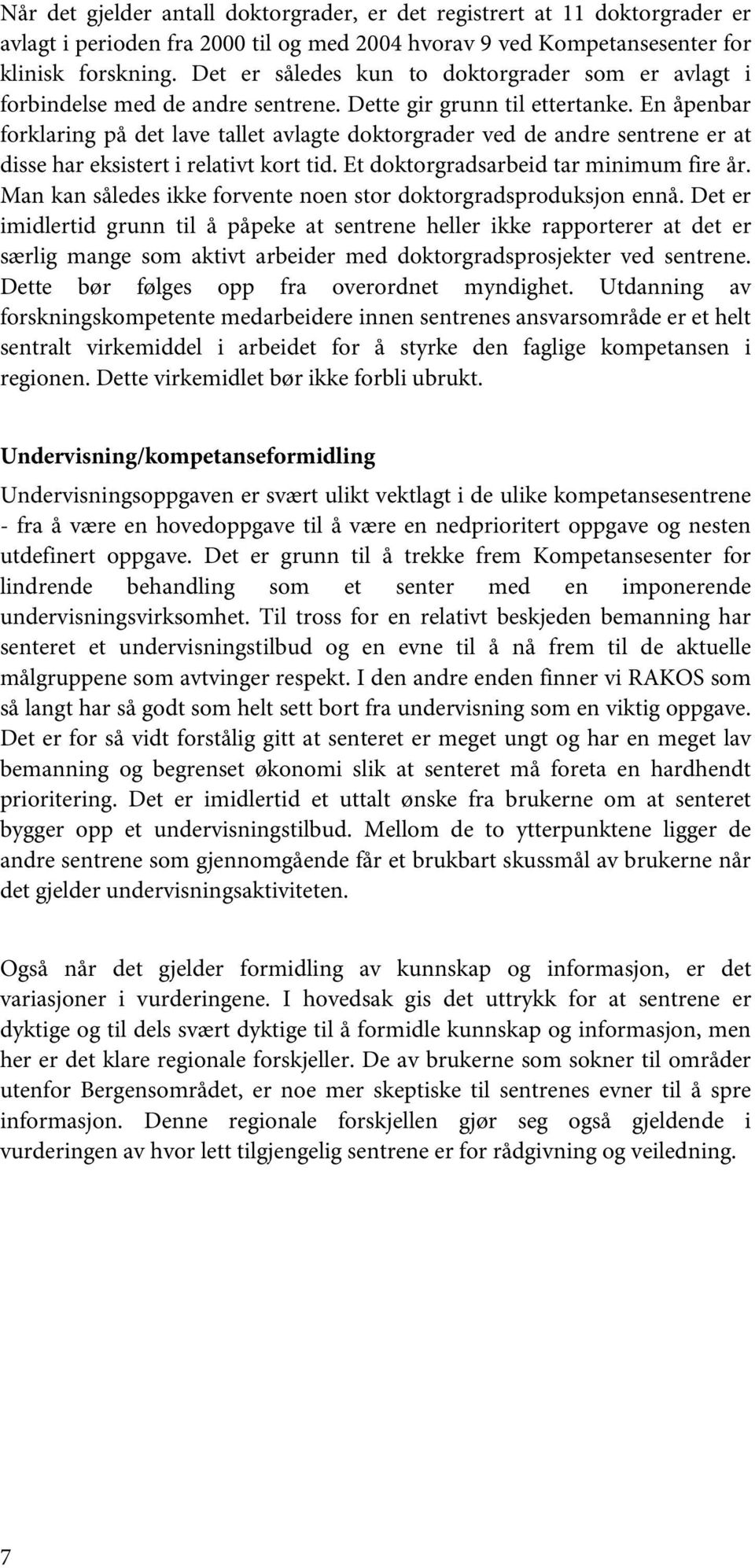 En åpenbar forklaring på det lave tallet avlagte doktorgrader ved de andre sentrene er at disse har eksistert i relativt kort tid. Et doktorgradsarbeid tar minimum fire år.