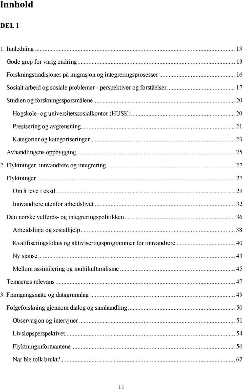 Flyktninger, innvandrere og integrering... 27 Flyktninger... 27 Om å leve i eksil... 29 Innvandrere utenfor arbeidslivet... 32 Den norske velferds- og integreringspolitikken.