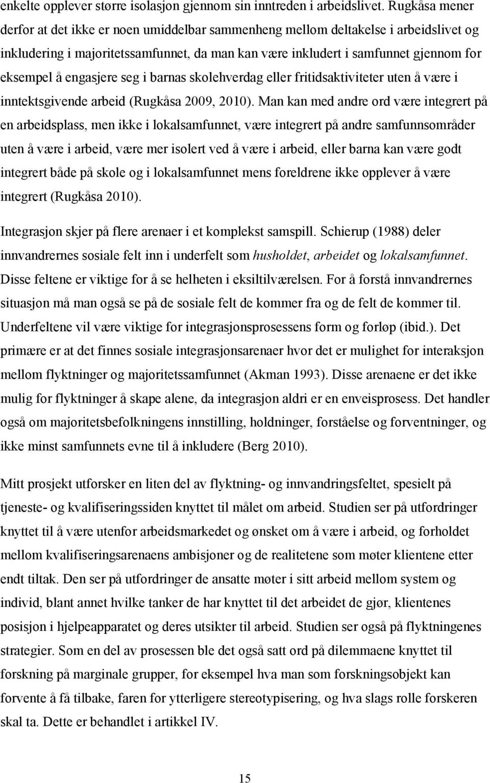 engasjere seg i barnas skolehverdag eller fritidsaktiviteter uten å være i inntektsgivende arbeid (Rugkåsa 2009, 2010).