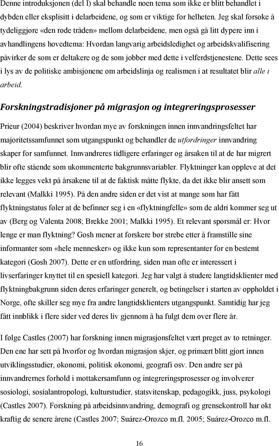 er deltakere og de som jobber med dette i velferdstjenestene. Dette sees i lys av de politiske ambisjonene om arbeidslinja og realismen i at resultatet blir alle i arbeid.