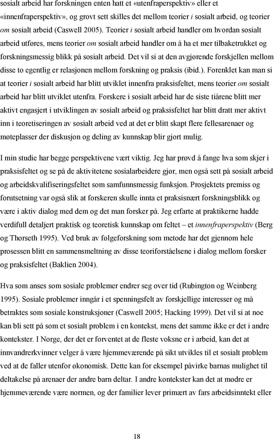 Det vil si at den avgjørende forskjellen mellom disse to egentlig er relasjonen mellom forskning og praksis (ibid.).