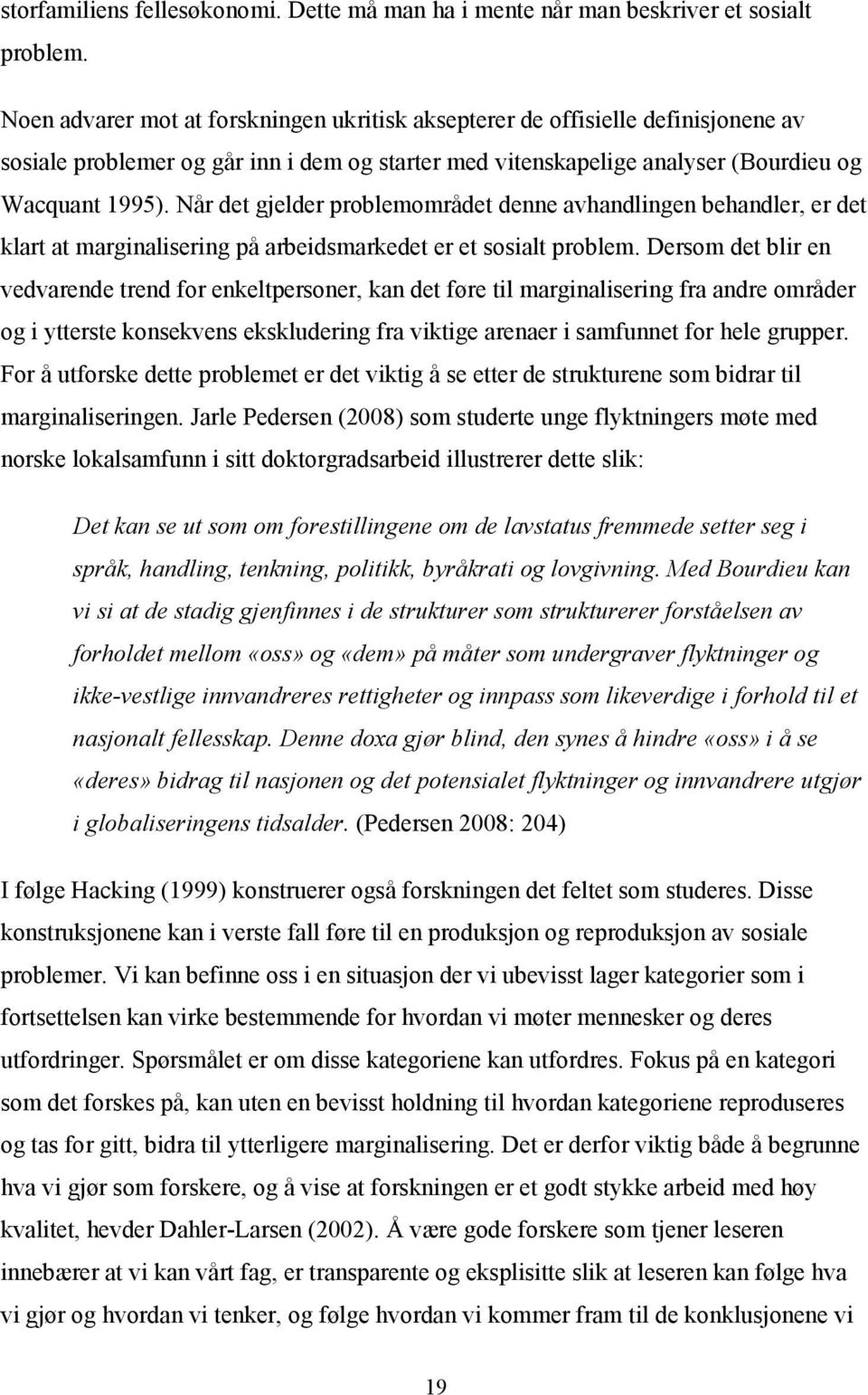 Når det gjelder problemområdet denne avhandlingen behandler, er det klart at marginalisering på arbeidsmarkedet er et sosialt problem.