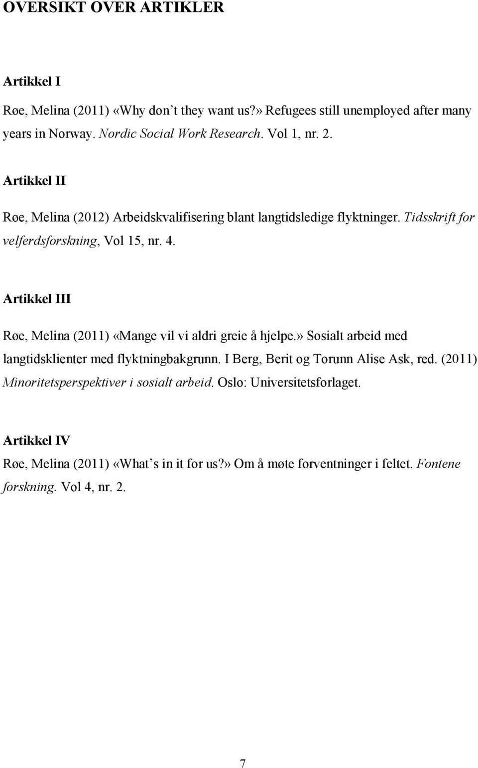 Artikkel III Røe, Melina (2011) «Mange vil vi aldri greie å hjelpe.» Sosialt arbeid med langtidsklienter med flyktningbakgrunn. I Berg, Berit og Torunn Alise Ask, red.