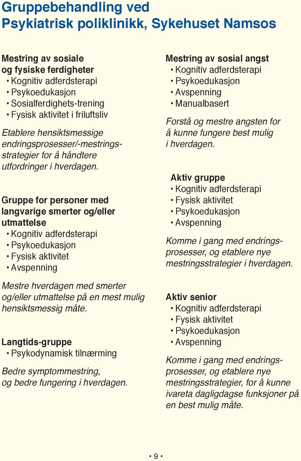 Gruppe for personer med langvarige smerter og/eller utmattelse Fysisk aktivitet Avspenning Mestre hverdagen med smerter og/eller utmattelse på en mest mulig hensiktsmessig måte.