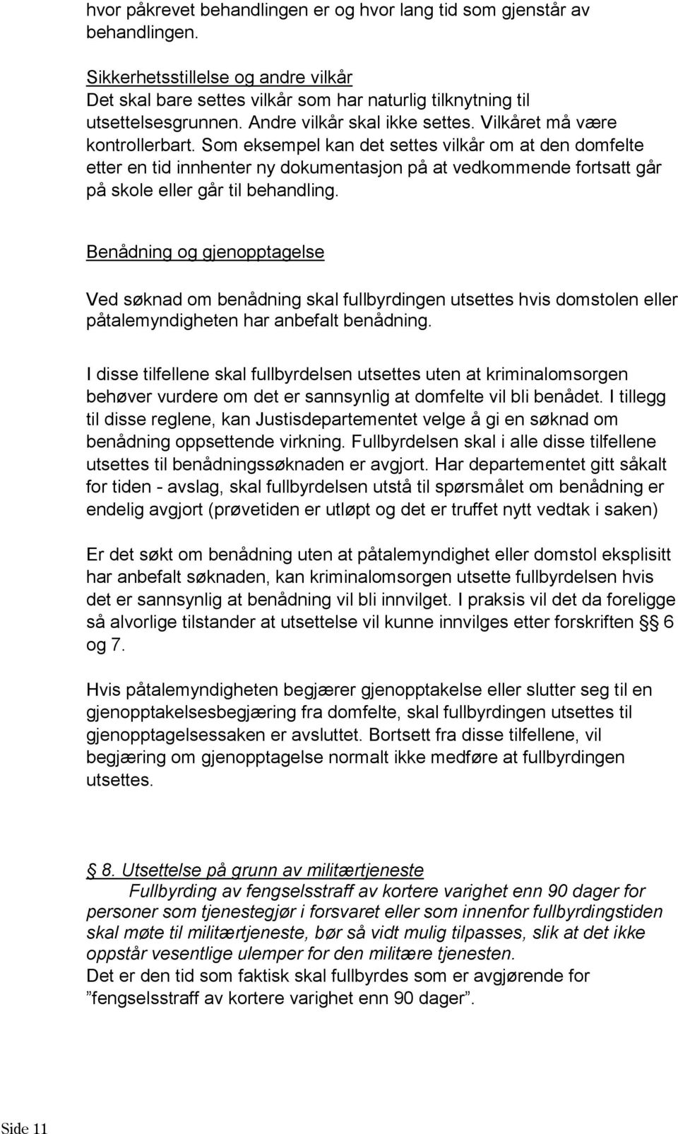 Som eksempel kan det settes vilkår om at den domfelte etter en tid innhenter ny dokumentasjon på at vedkommende fortsatt går på skole eller går til behandling.