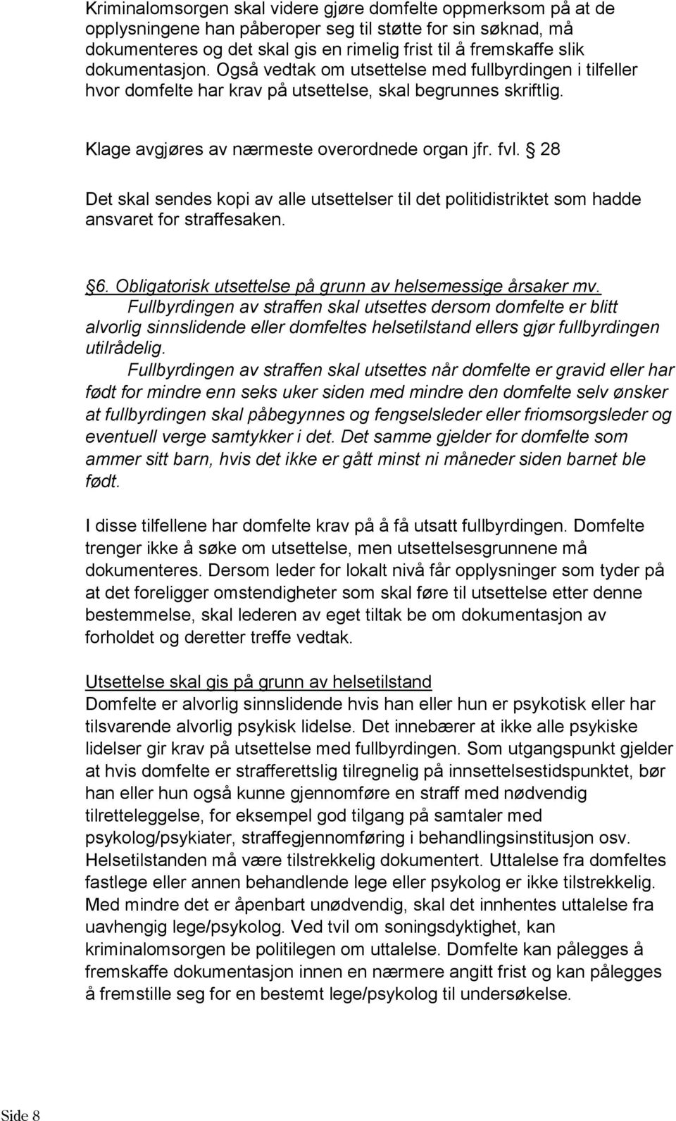 28 Det skal sendes kopi av alle utsettelser til det politidistriktet som hadde ansvaret for straffesaken. 6. Obligatorisk utsettelse på grunn av helsemessige årsaker mv.