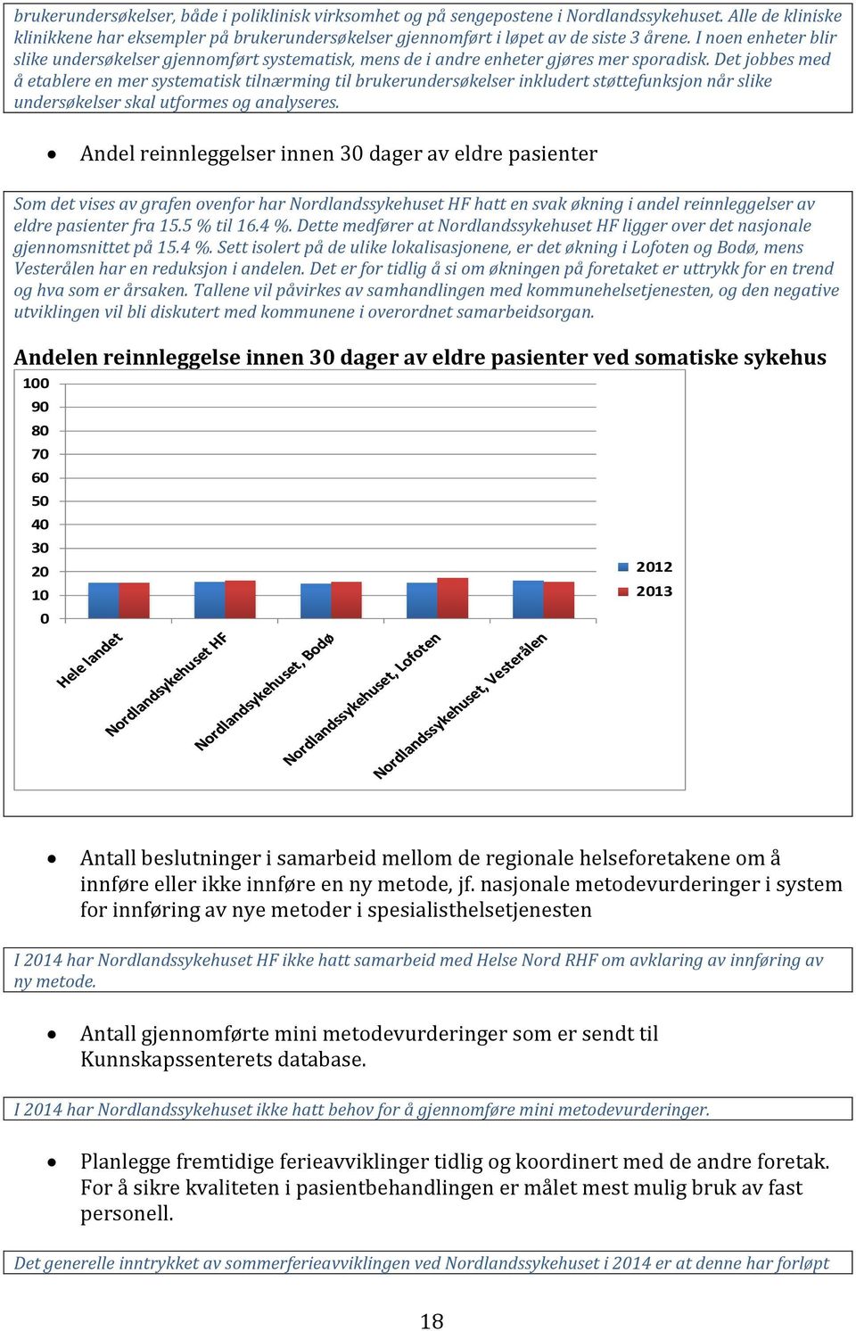 Det jobbes med å etablere en mer systematisk tilnærming til brukerundersøkelser inkludert støttefunksjon når slike undersøkelser skal utformes og analyseres.