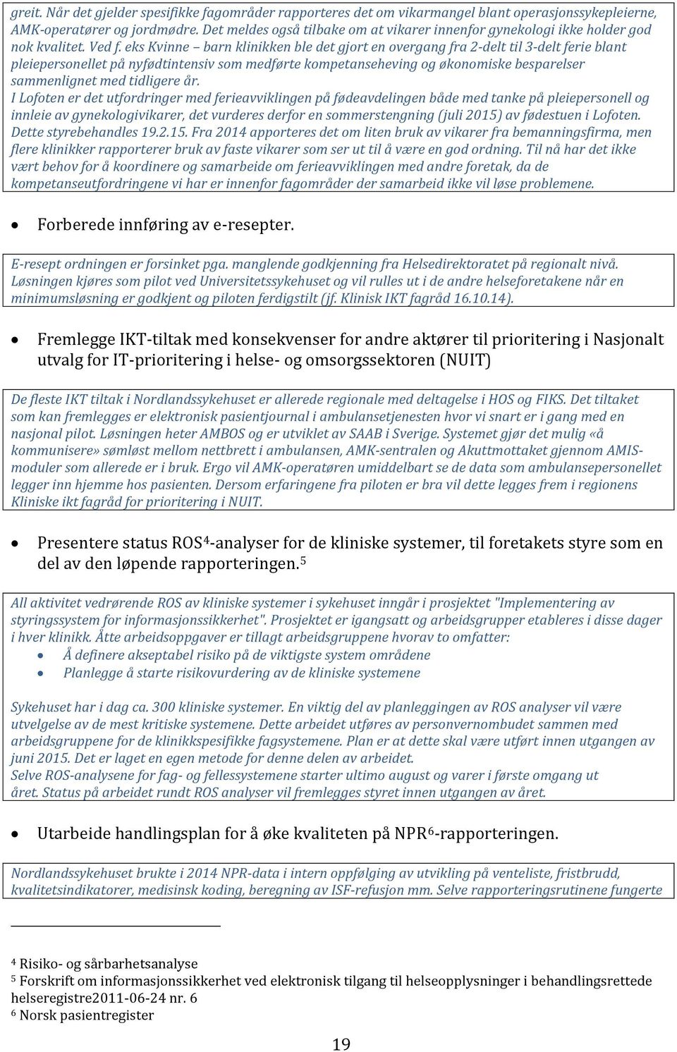 eks Kvinne barn klinikken ble det gjort en overgang fra 2-delt til 3-delt ferie blant pleiepersonellet på nyfødtintensiv som medførte kompetanseheving og økonomiske besparelser sammenlignet med