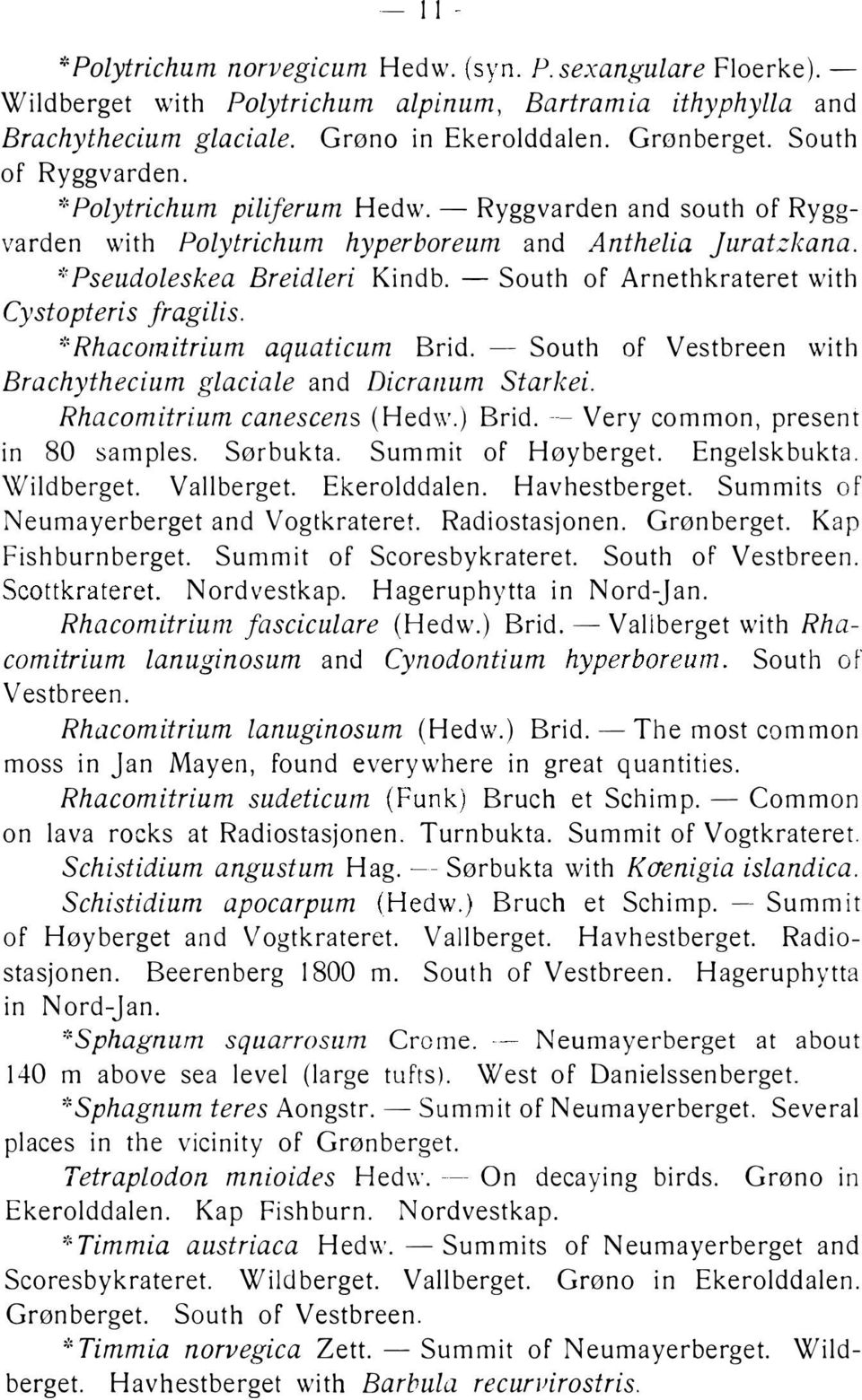 - South of Arnethkrateret with Cystopteris fragilis. ':'Rhacomitrium aquaticum Brid. - South of Vestbreen with Brachythecium glaciale and Dicranum Starkei. Rhacomitrium canescens (Hedw.) Brid.