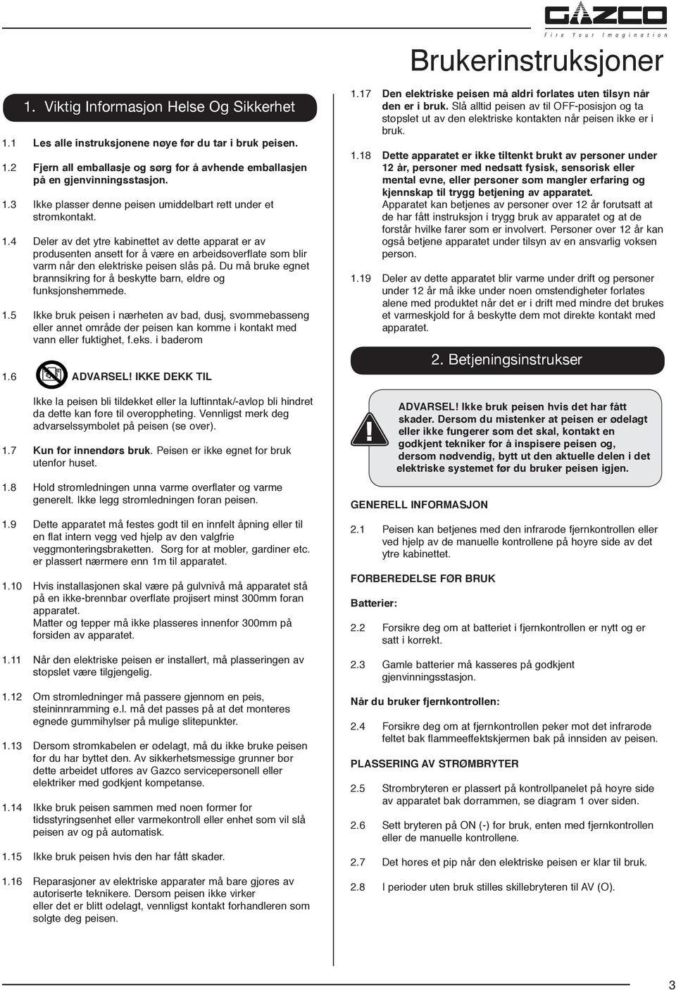 4 Deler av det ytre kabinettet av dette apparat er av produsenten ansett for å være en arbeidsoverflate som blir varm når den elektriske peisen slås på.