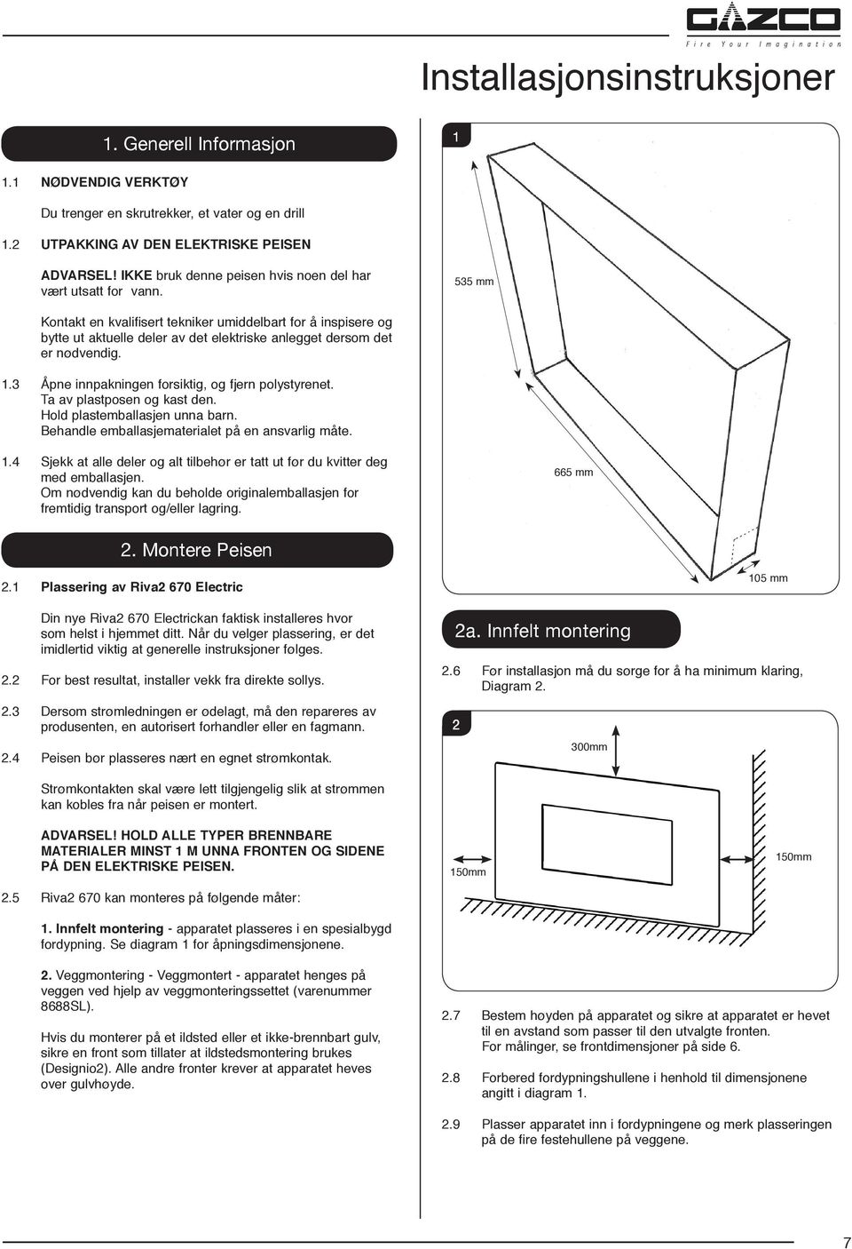 535 mm Kontakt en kvalifisert tekniker umiddelbart for å inspisere og bytte ut aktuelle deler av det elektriske anlegget dersom det er nødvendig. 1.