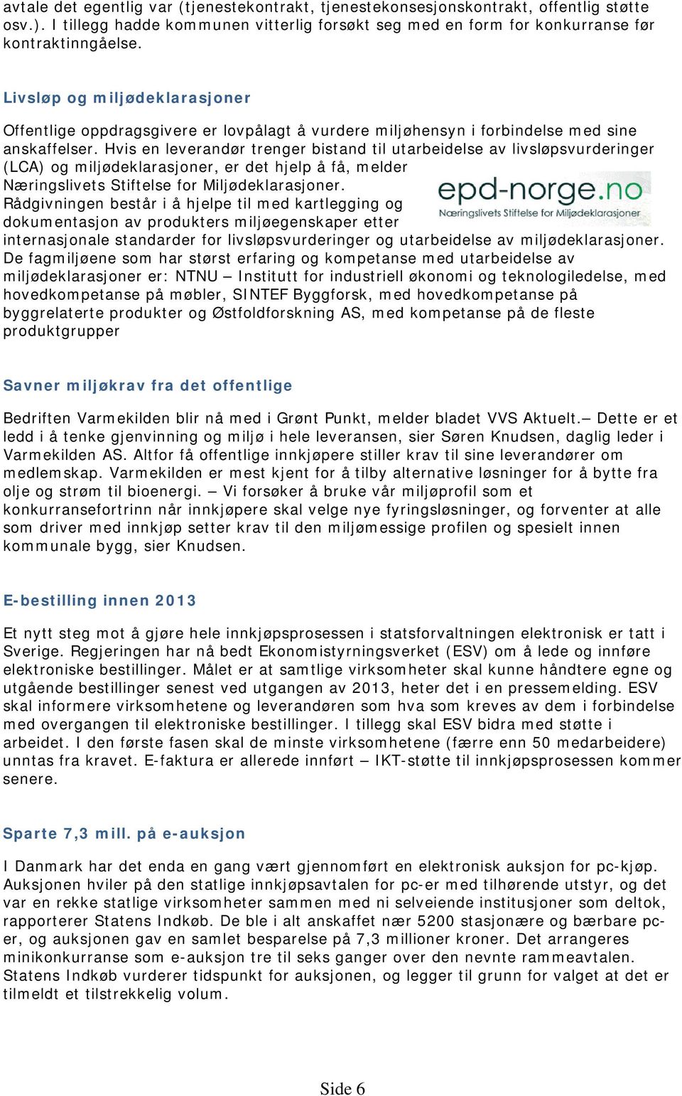 Hvis en leverandør trenger bistand til utarbeidelse av livsløpsvurderinger (LCA) og miljødeklarasjoner, er det hjelp å få, melder Næringslivets Stiftelse for Miljødeklarasjoner.