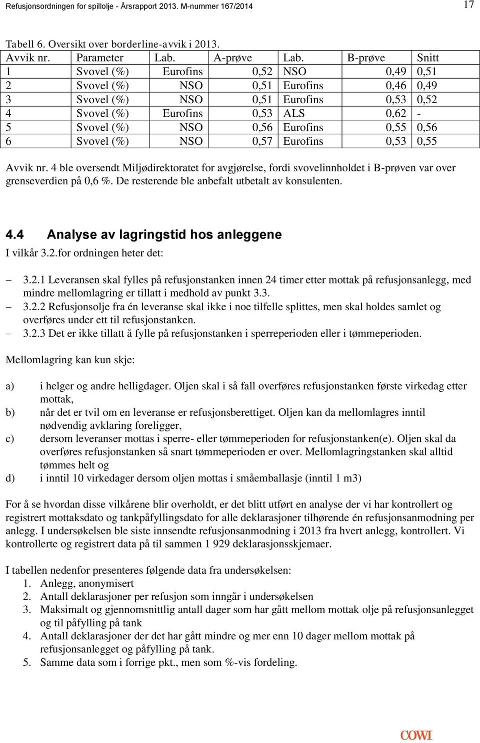 Eurofins 0,55 0,56 6 Svovel (%) NSO 0,57 Eurofins 0,53 0,55 Avvik nr. 4 ble oversendt Miljødirektoratet for avgjørelse, fordi svovelinnholdet i B-prøven var over grenseverdien på 0,6 %.