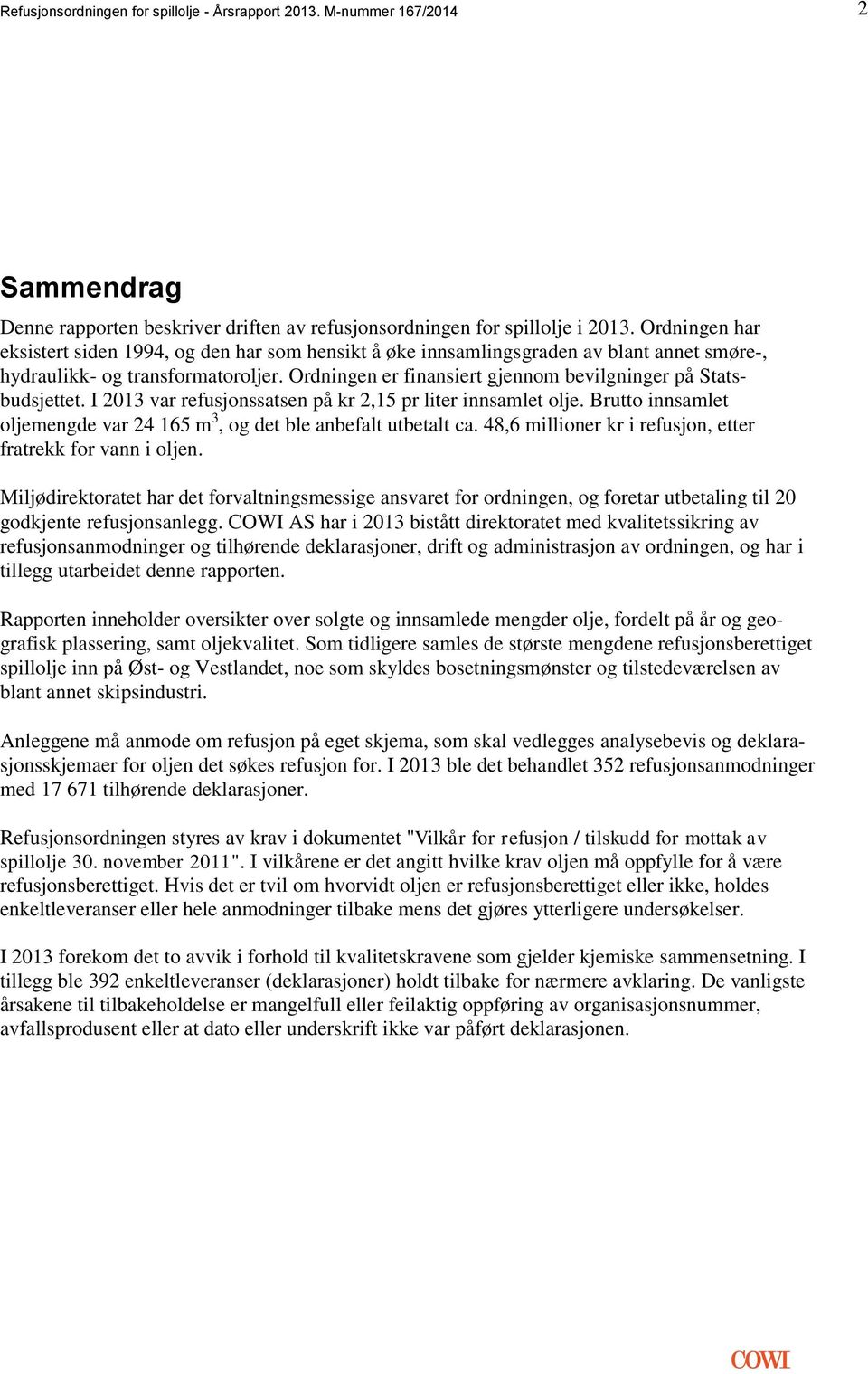 Ordningen er finansiert gjennom bevilgninger på Statsbudsjettet. I 2013 var refusjonssatsen på kr 2,15 pr liter innsamlet olje.