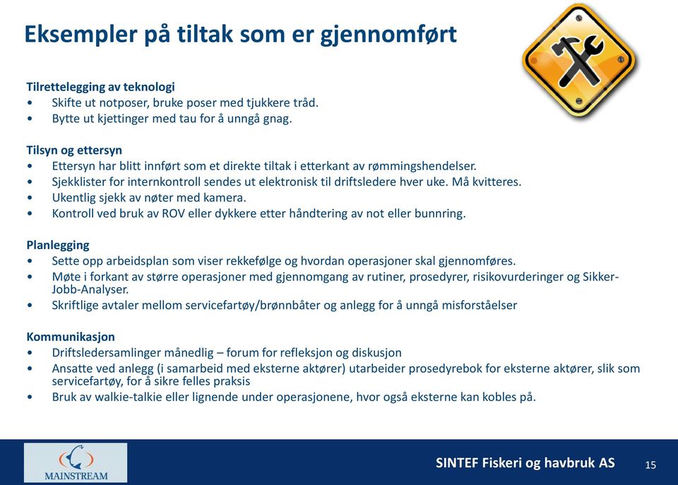 Ukentlig sjekk av nøter med kamera. Kontroll ved bruk av ROV eller dykkere etter håndtering av not eller bunnring.