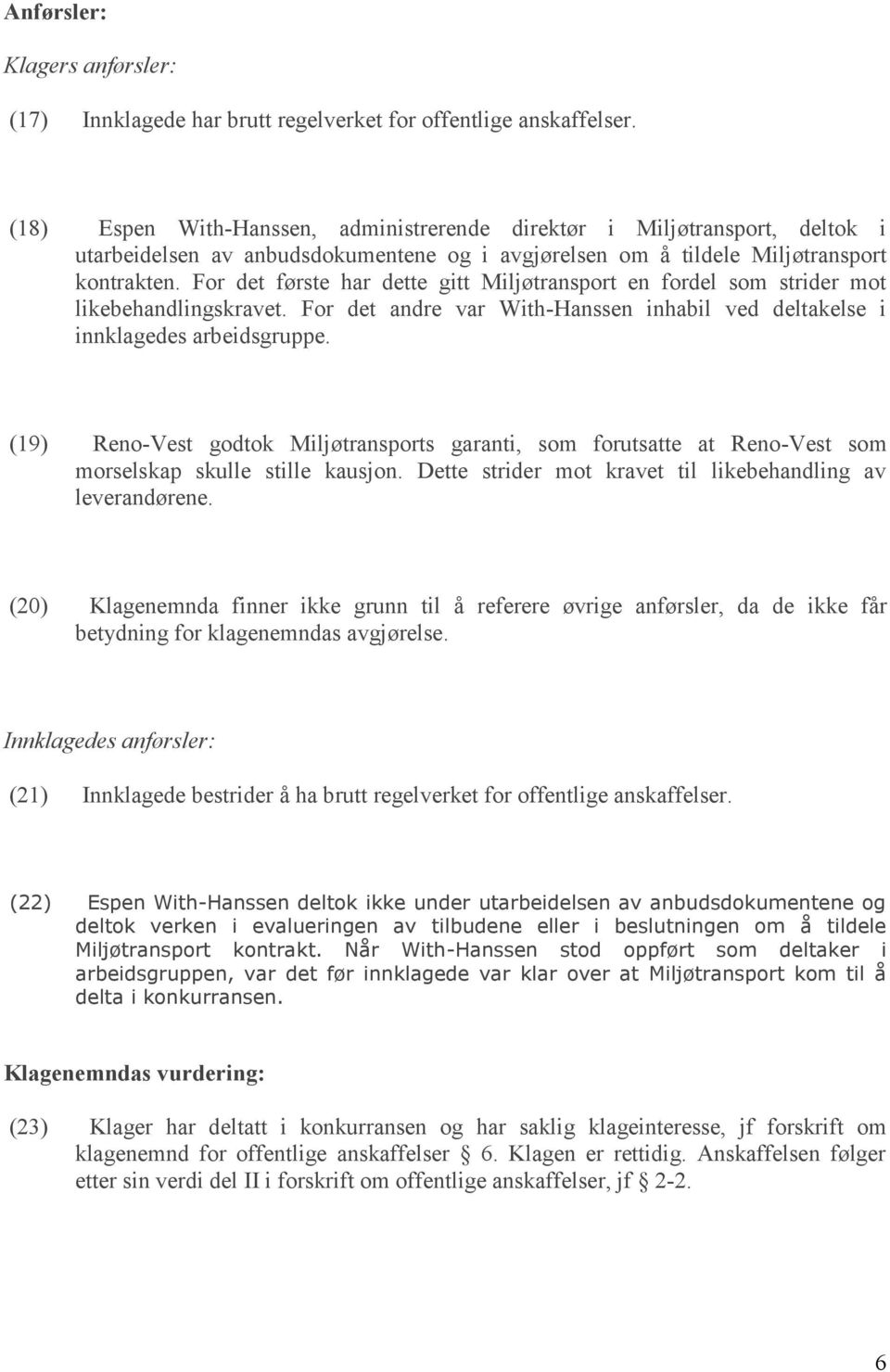 For det første har dette gitt Miljøtransport en fordel som strider mot likebehandlingskravet. For det andre var With-Hanssen inhabil ved deltakelse i innklagedes arbeidsgruppe.