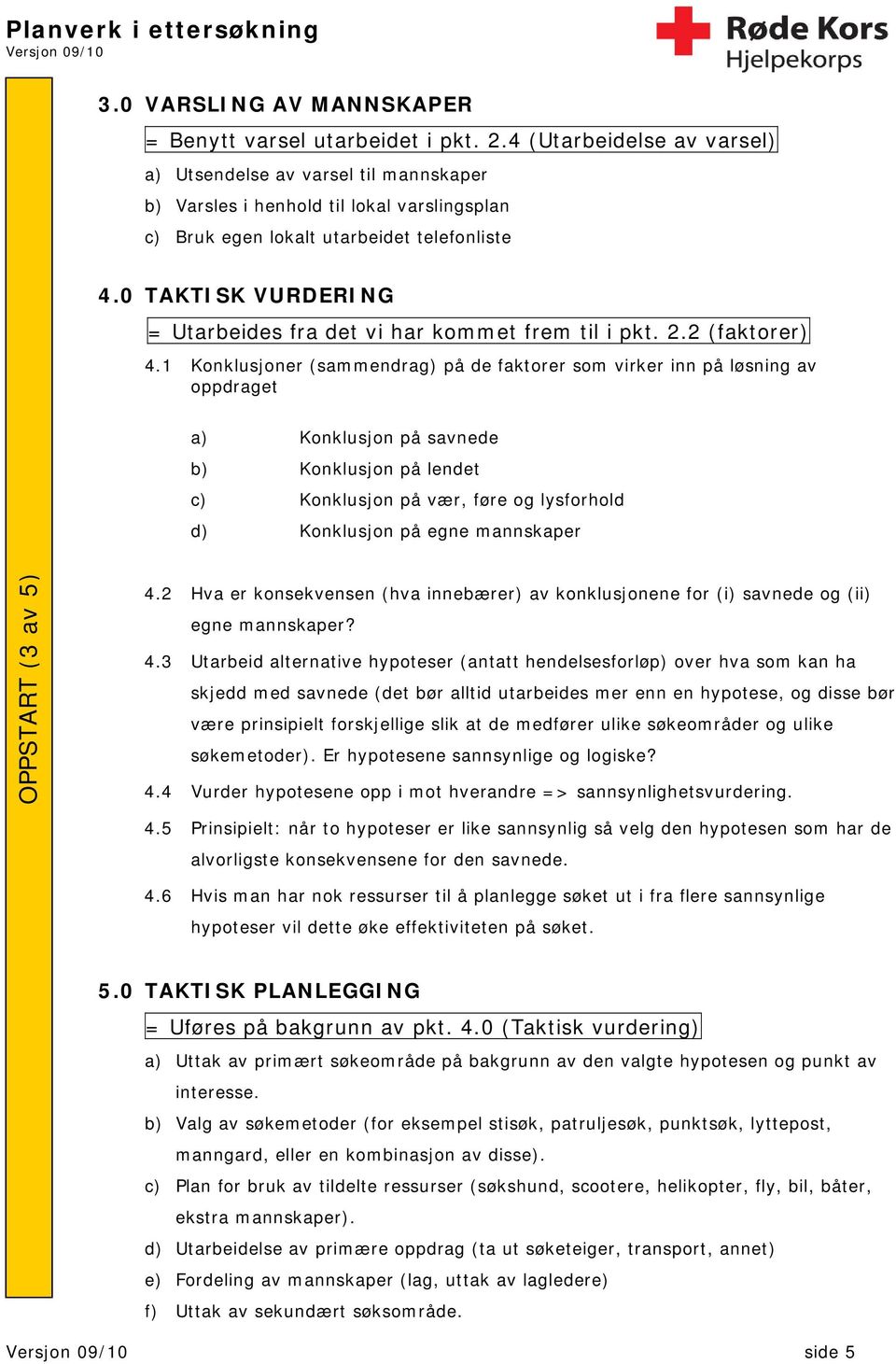 0 TAKTISK VURDERING = Utarbeides fra det vi har kommet frem til i pkt. 2.2 (faktorer) 4.