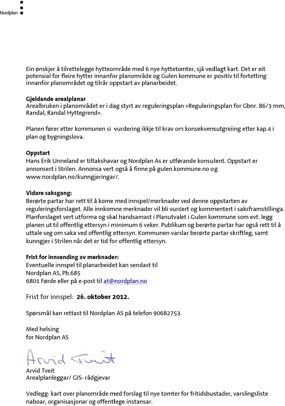 Gjeldande arealplana Arealbruken i planområdet er i dag styrt av reguleringsplan «Reguleringsplan for Gbnr. 86/3 mm, Randal, Randal Hyttegrend».