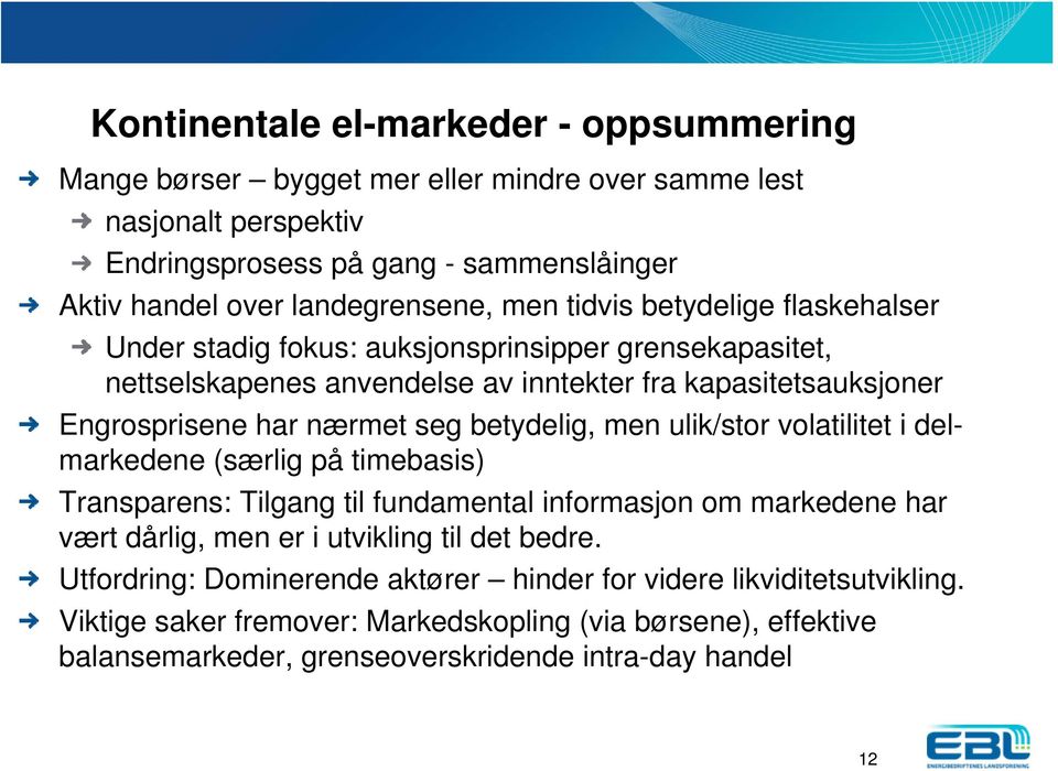 betydelig, men ulik/stor volatilitet i delmarkedene (særlig på timebasis) Transparens: Tilgang til fundamental informasjon om markedene har vært dårlig, men er i utvikling til det bedre.