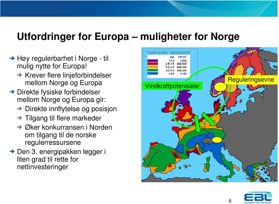 Direkte innflytelse og posisjon Tilgang til flere markeder Øker konkurransen i Norden om tilgang til de norske