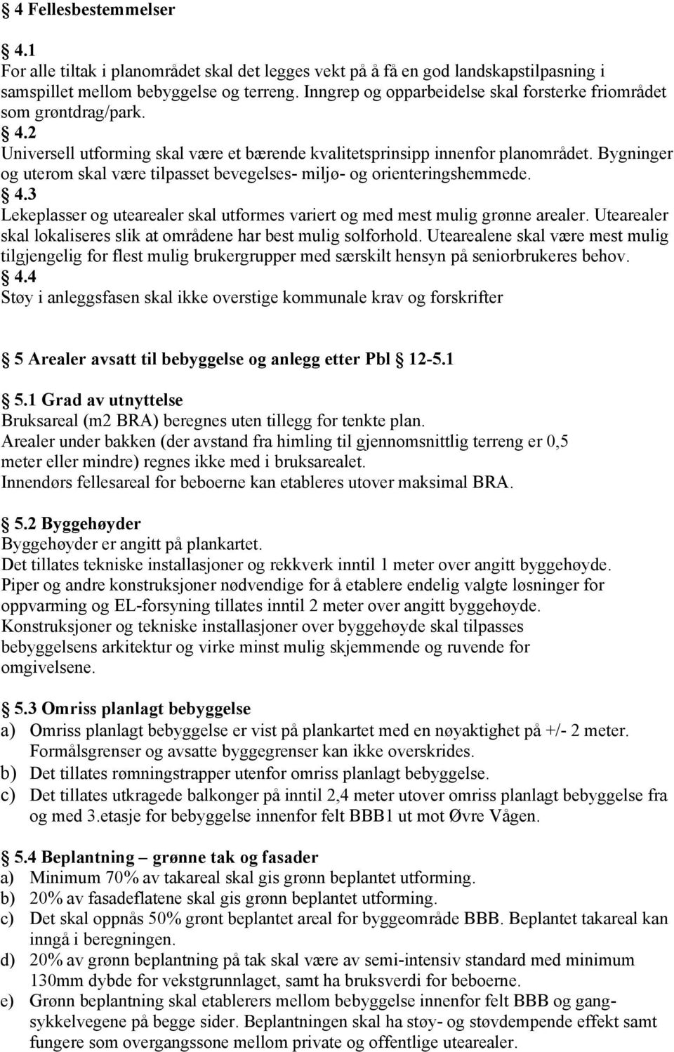 Bygninger og uterom skal være tilpasset bevegelses- miljø- og orienteringshemmede. 4.3 Lekeplasser og utearealer skal utformes variert og med mest mulig grønne arealer.