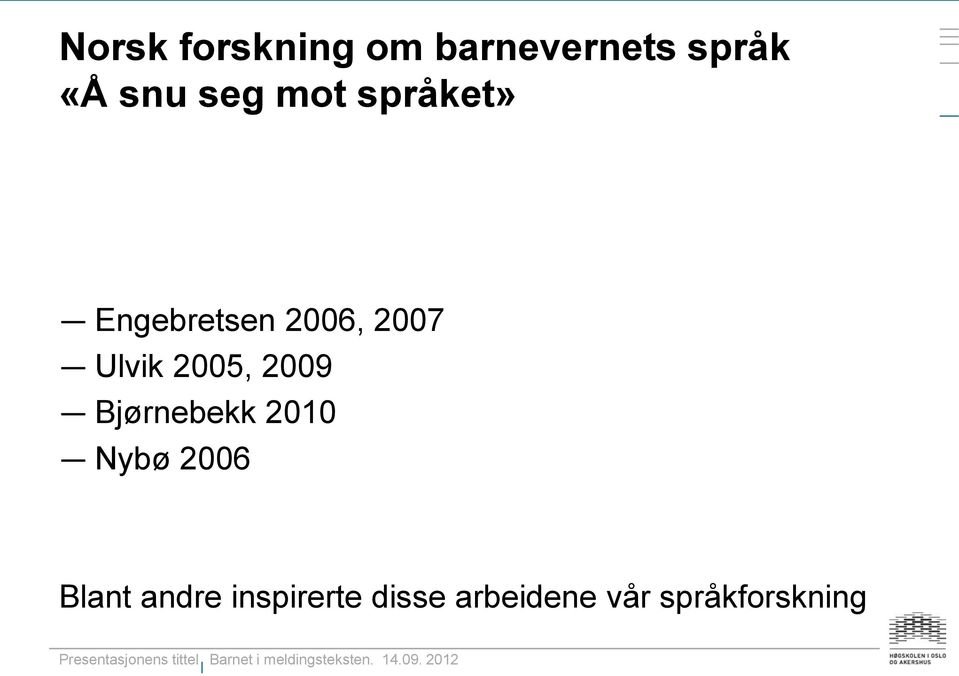 2005, 2009 Bjørnebekk 2010 Nybø 2006 Blant