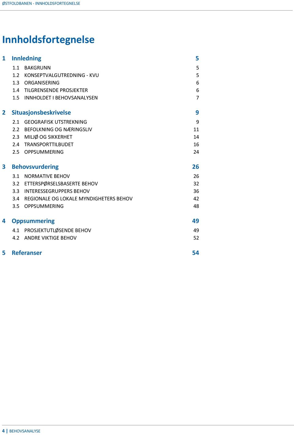 3 MILJØ OG SIKKERHET 14 2.4 TRANSPORTTILBUDET 16 2.5 OPPSUMMERING 24 3 Behovsvurdering 26 3.1 NORMATIVE BEHOV 26 3.2 ETTERSPØRSELSBASERTE BEHOV 32 3.