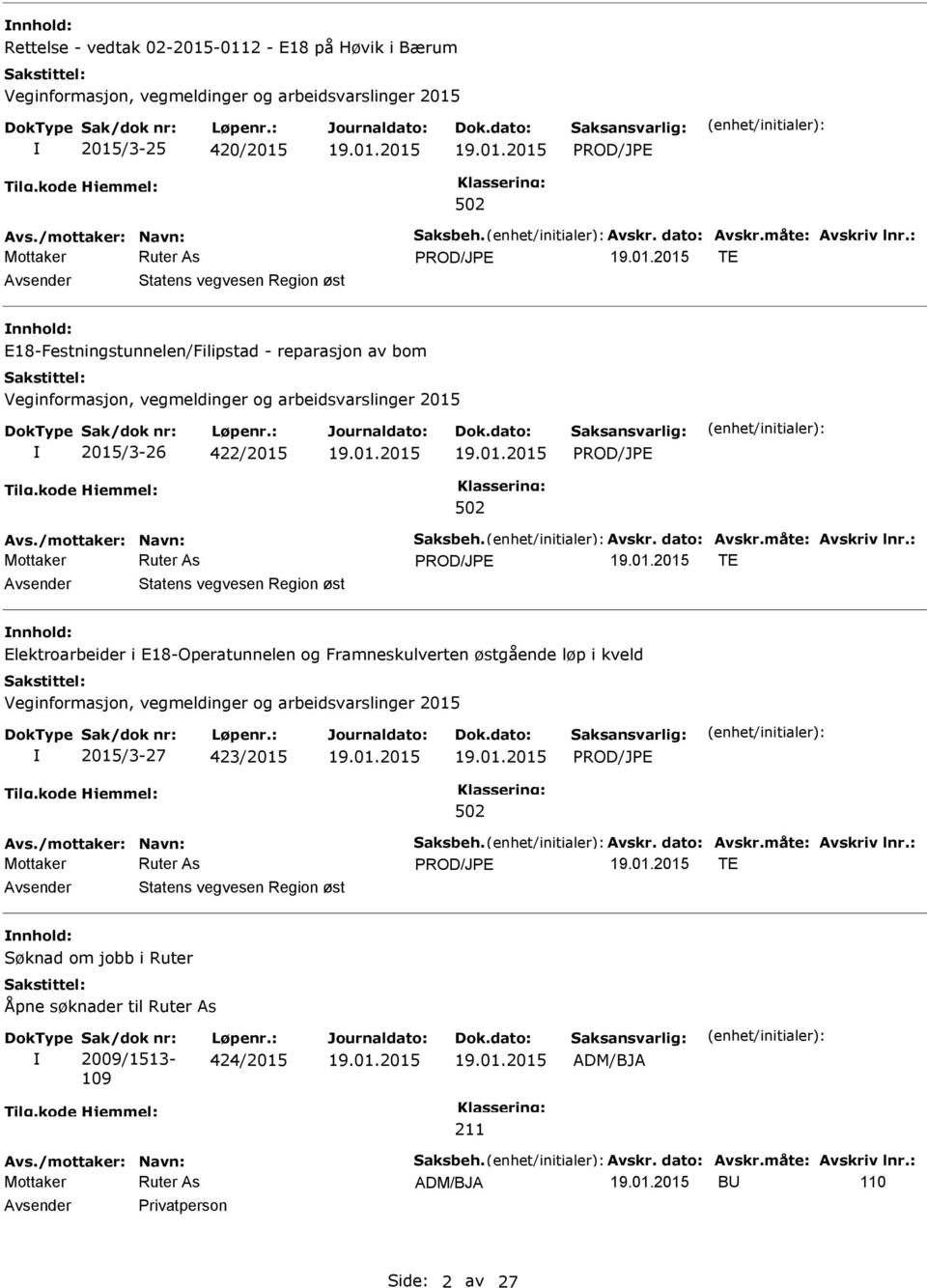 : TE Elektroarbeider i E18-Operatunnelen og Framneskulverten østgående løp i kveld 2015/3-27 423/2015 Avs./mottaker: Navn: Saksbeh. Avskr. dato: Avskr.