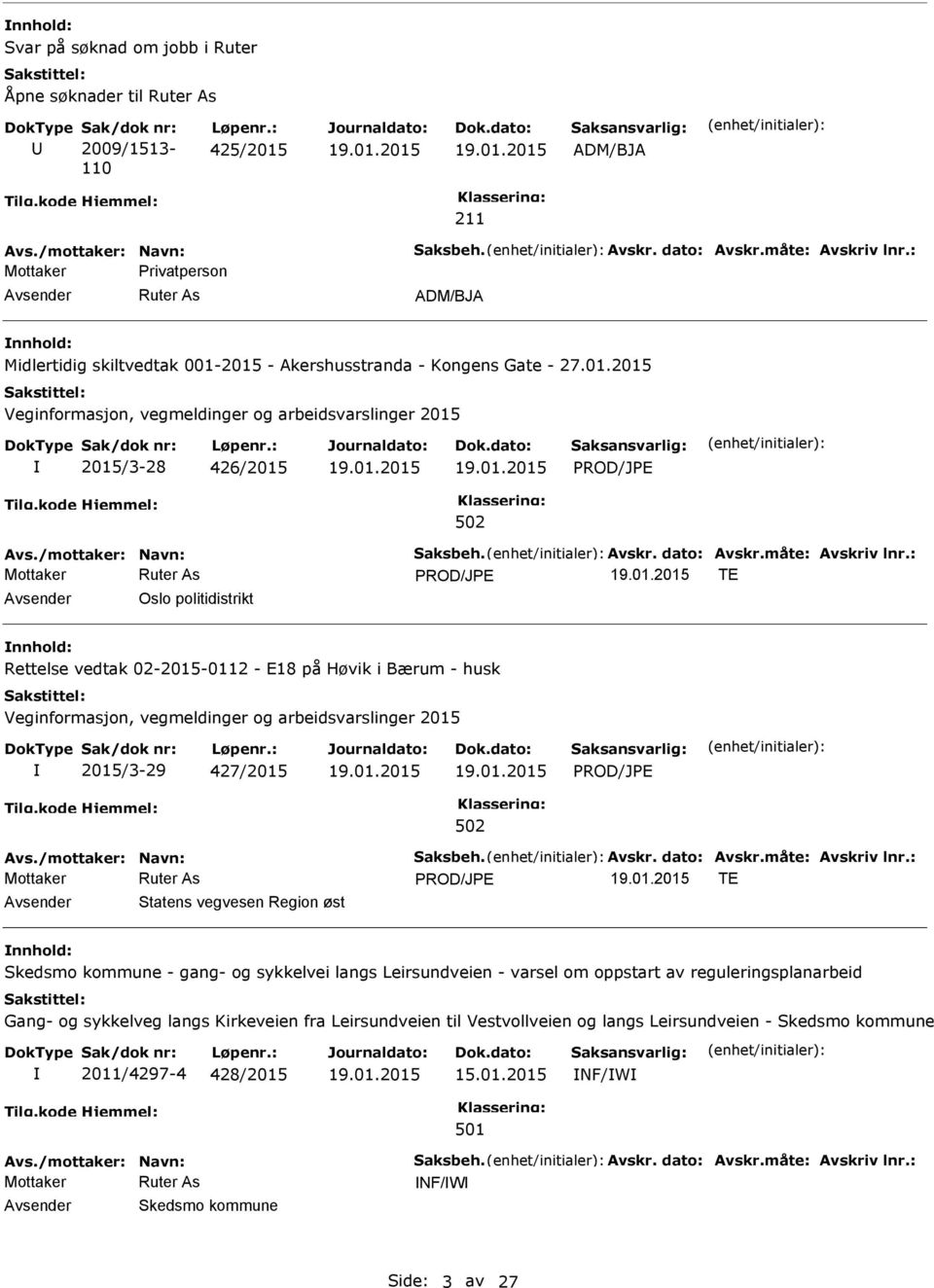 : TE Oslo politidistrikt Rettelse vedtak 02-2015-0112 - E18 på Høvik i Bærum - husk 2015/3-29 427/2015 Avs./mottaker: Navn: Saksbeh. Avskr. dato: Avskr.måte: Avskriv lnr.