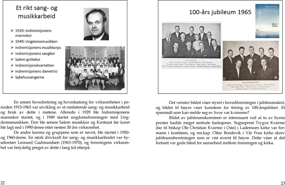 Den ble senere Salem musikkor og Kontrast før koret ble lagt ned i 1990-årene etter nesten 50 års virksomhet. De andre korene og gruppene som er nevnt, ble startet i 1950- og 1960-årene.