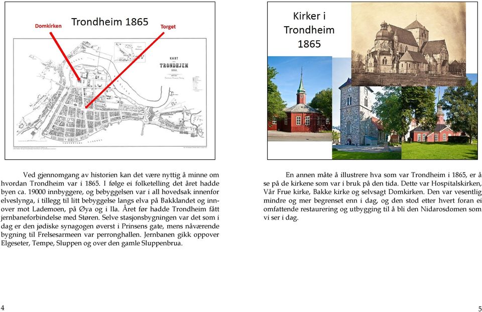 Året før hadde Trondheim fått jernbaneforbindelse med Støren.