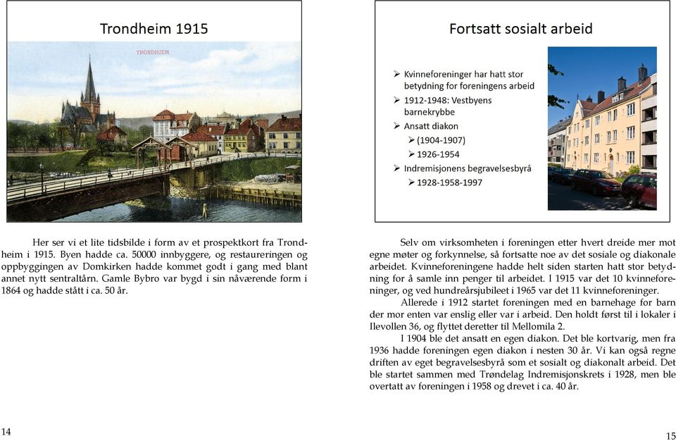 Selv om virksomheten i foreningen etter hvert dreide mer mot egne møter og forkynnelse, så fortsatte noe av det sosiale og diakonale arbeidet.