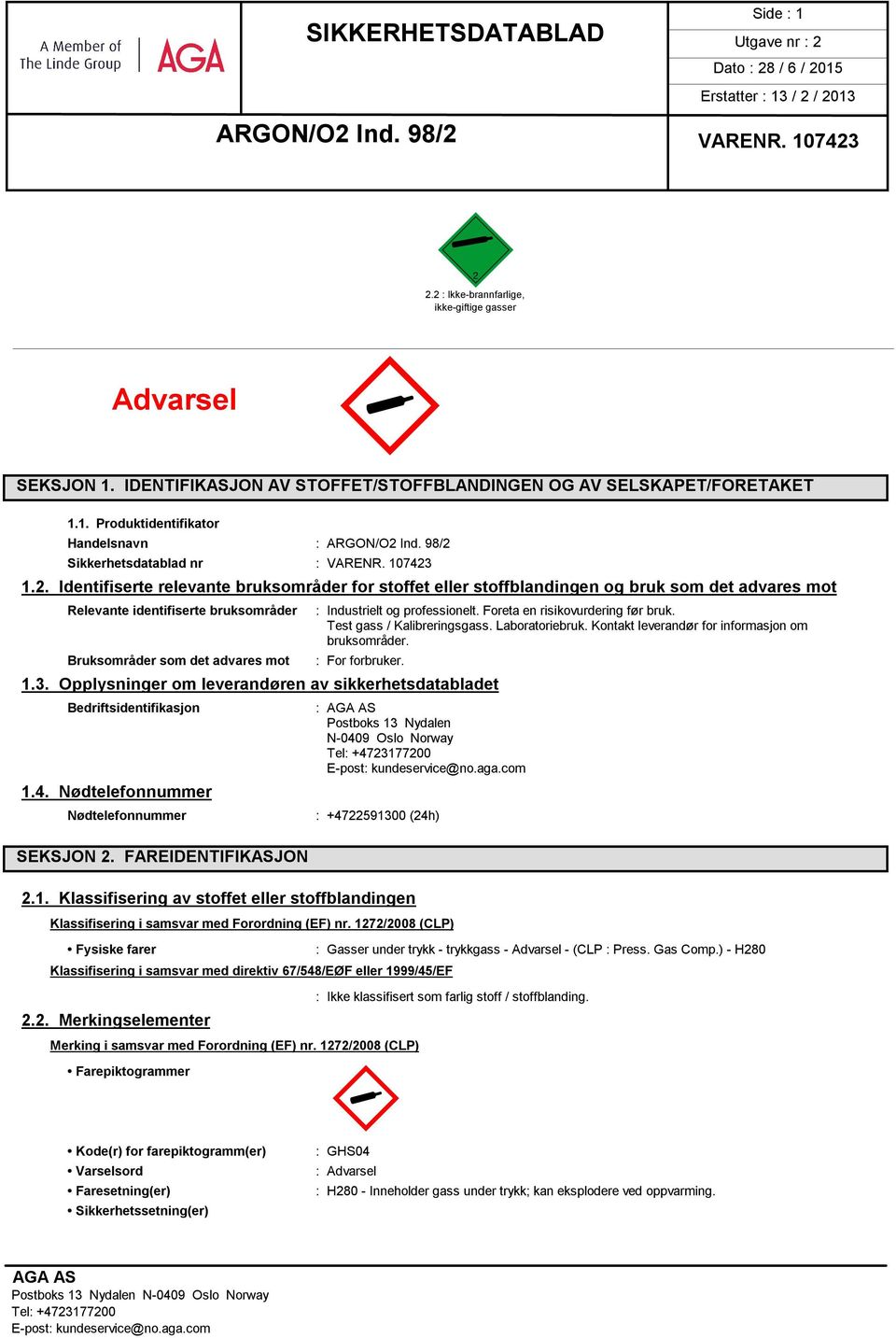 som det advares mot : Industrielt og professionelt. Foreta en risikovurdering før bruk. Test gass / Kalibreringsgass. Laboratoriebruk. Kontakt leverandør for informasjon om bruksområder.