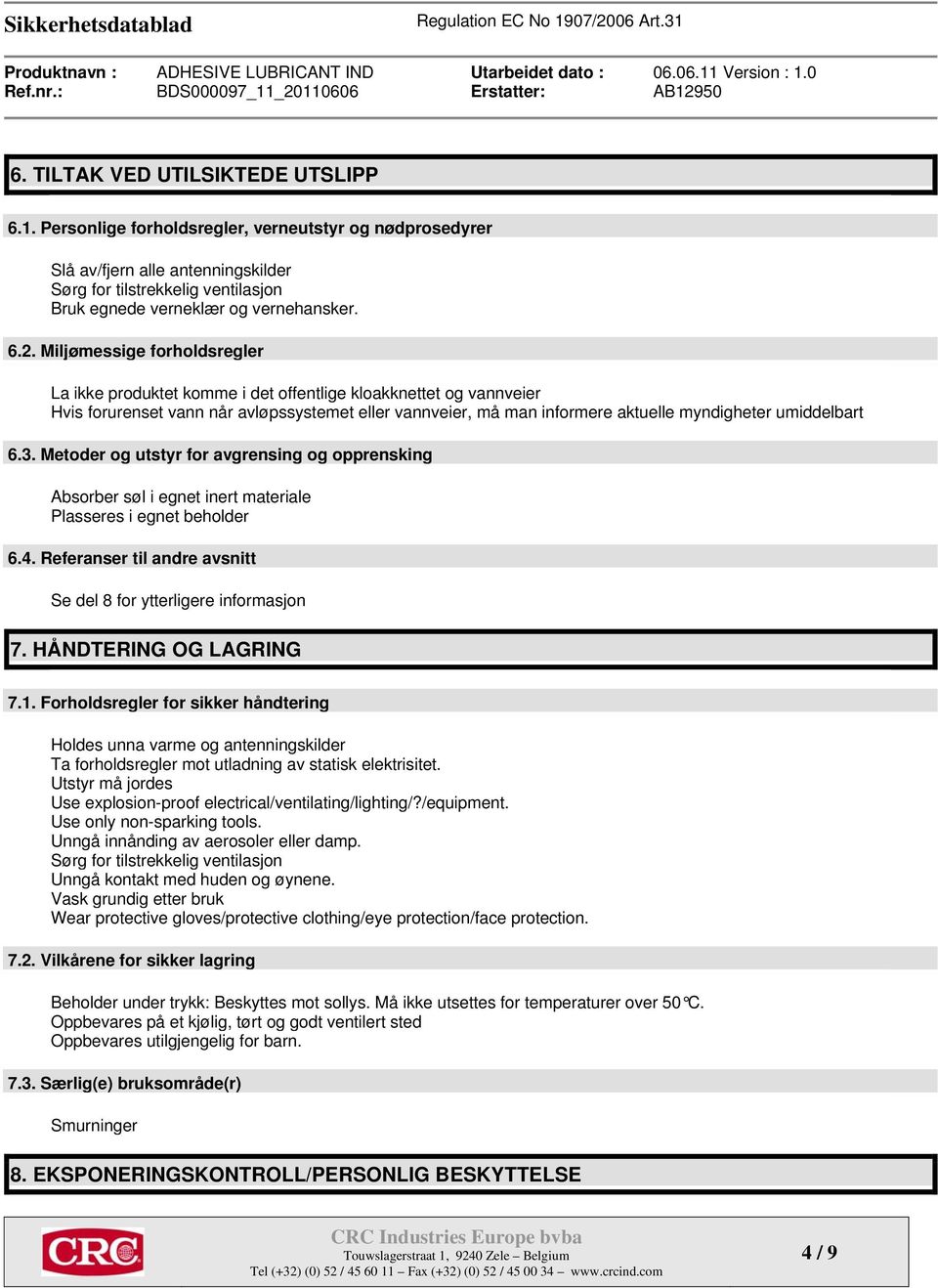 Miljømessige forholdsregler La ikke produktet komme i det offentlige kloakknettet og vannveier Hvis forurenset vann når avløpssystemet eller vannveier, må man informere aktuelle myndigheter