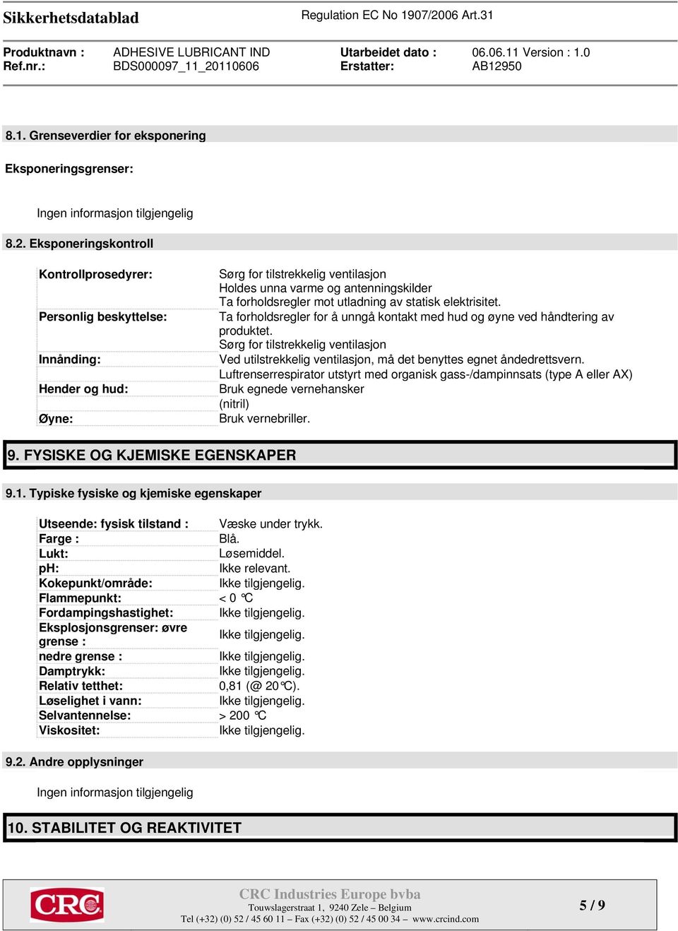 utladning av statisk elektrisitet. Ta forholdsregler for å unngå kontakt med hud og øyne ved håndtering av produktet.