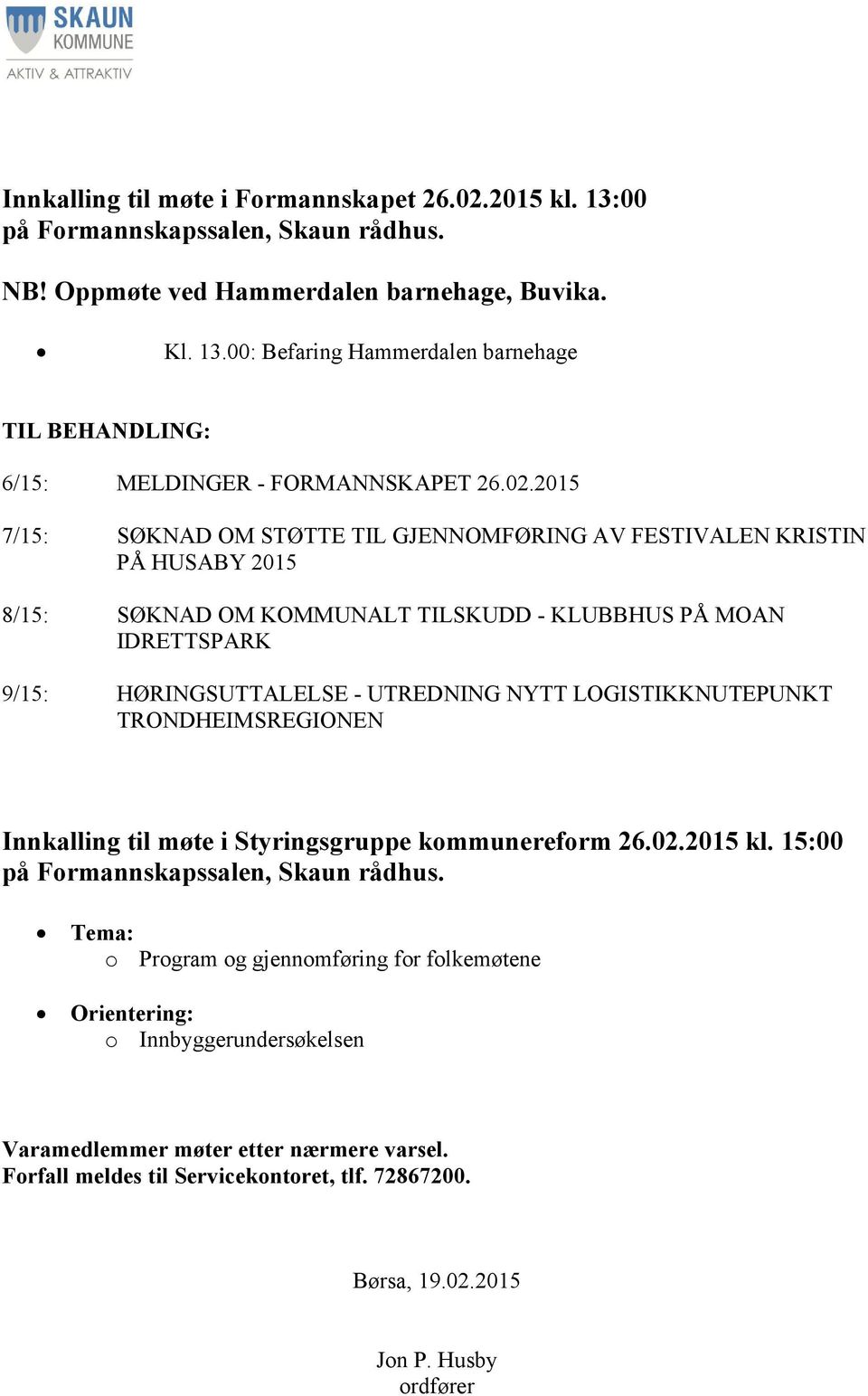 LOGISTIKKNUTEPUNKT TRONDHEIMSREGIONEN Innkalling til møte i Styringsgruppe kommunereform 26.02.2015 kl. 15:00 på Formannskapssalen, Skaun rådhus.