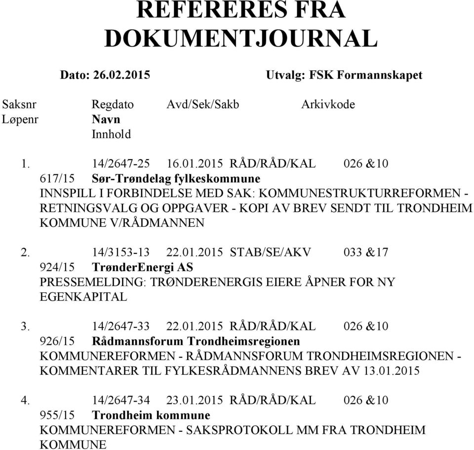 2015 RÅD/RÅD/KAL 026 &10 617/15 Sør-Trøndelag fylkeskommune INNSPILL I FORBINDELSE MED SAK: KOMMUNESTRUKTURREFORMEN - RETNINGSVALG OG OPPGAVER - KOPI AV BREV SENDT TIL TRONDHEIM KOMMUNE V/RÅDMANNEN