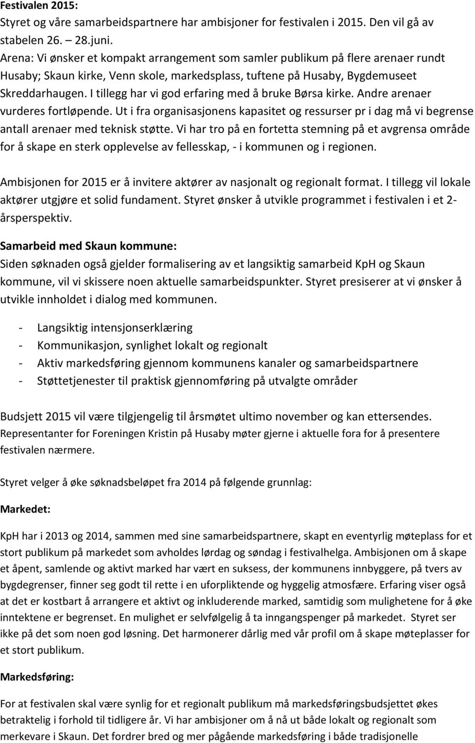 I tillegg har vi god erfaring med å bruke Børsa kirke. Andre arenaer vurderes fortløpende. Ut i fra organisasjonens kapasitet og ressurser pr i dag må vi begrense antall arenaer med teknisk støtte.