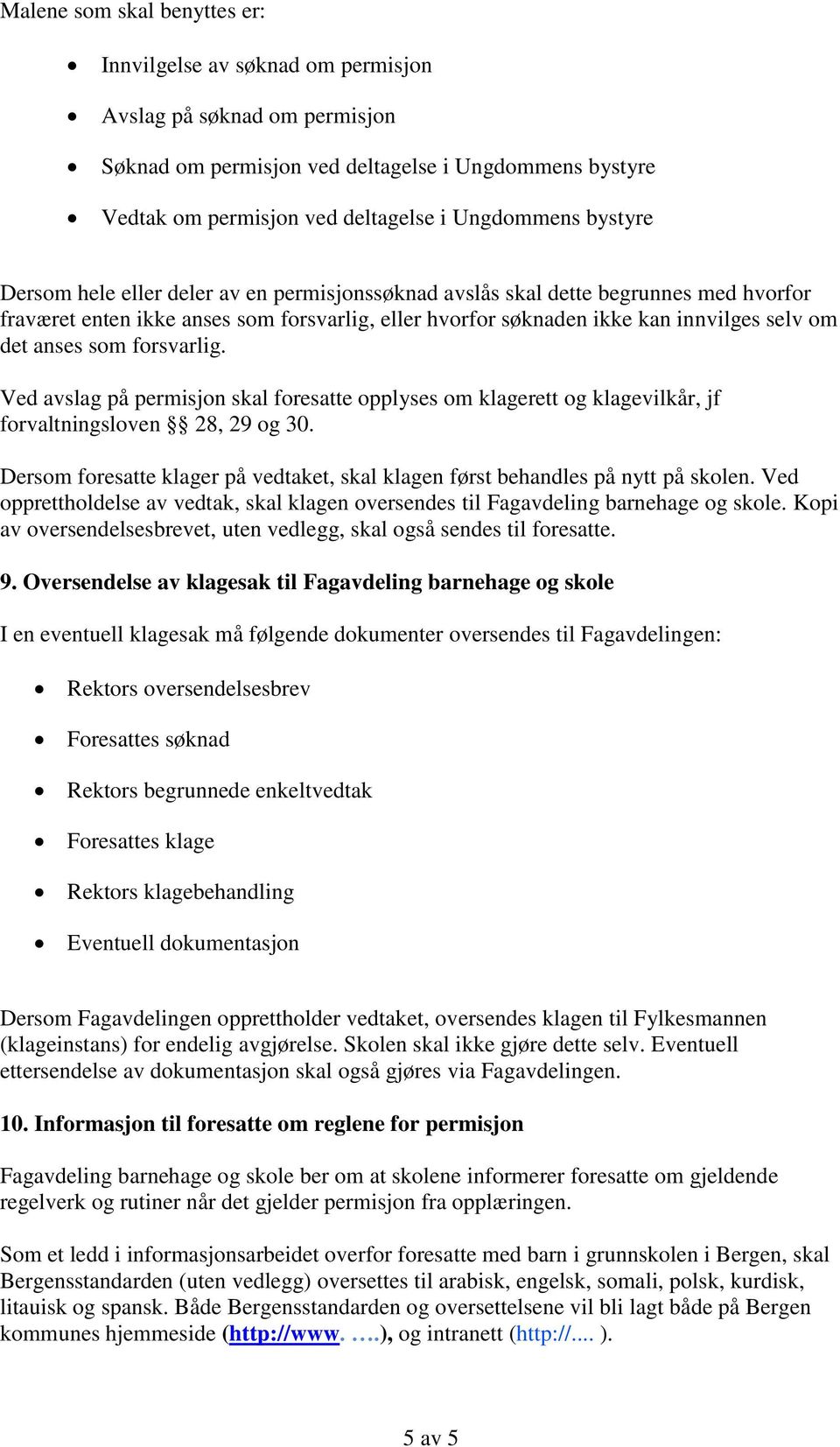 som forsvarlig. Ved avslag på permisjon skal foresatte opplyses om klagerett og klagevilkår, jf forvaltningsloven 28, 29 og 30.