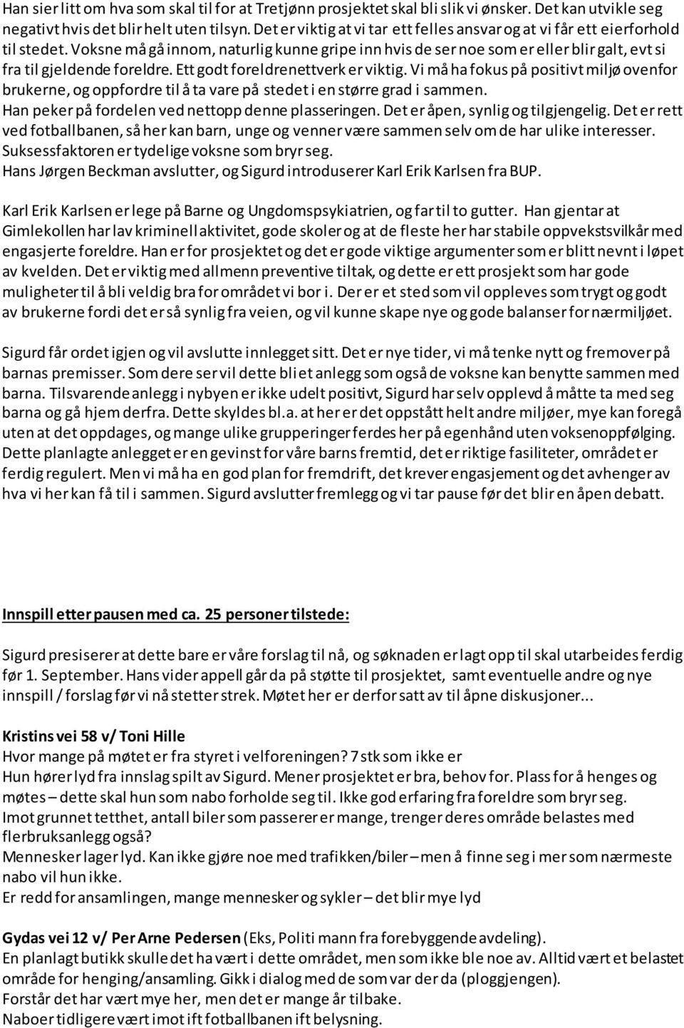 Voksne må gå innom, naturlig kunne gripe inn hvis de ser noe som er eller blir galt, evt si fra til gjeldende foreldre. Ett godt foreldrenettverk er viktig.