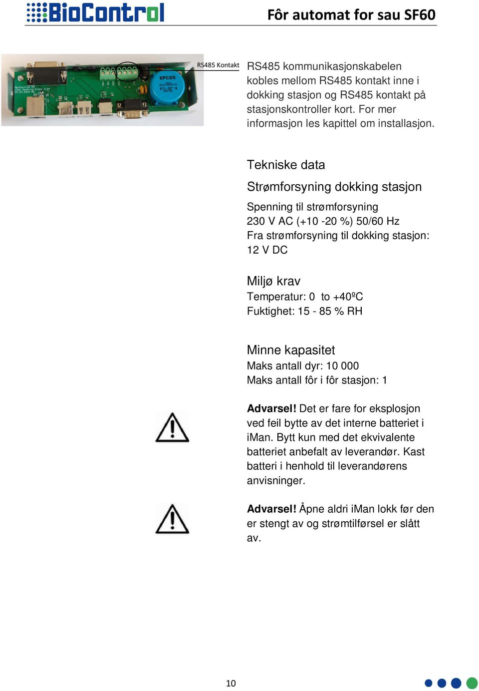 Fuktighet: 15-85 % RH Minne kapasitet Maks antall dyr: 10 000 Maks antall fôr i fôr stasjon: 1 Advarsel! Det er fare for eksplosjon ved feil bytte av det interne batteriet i iman.