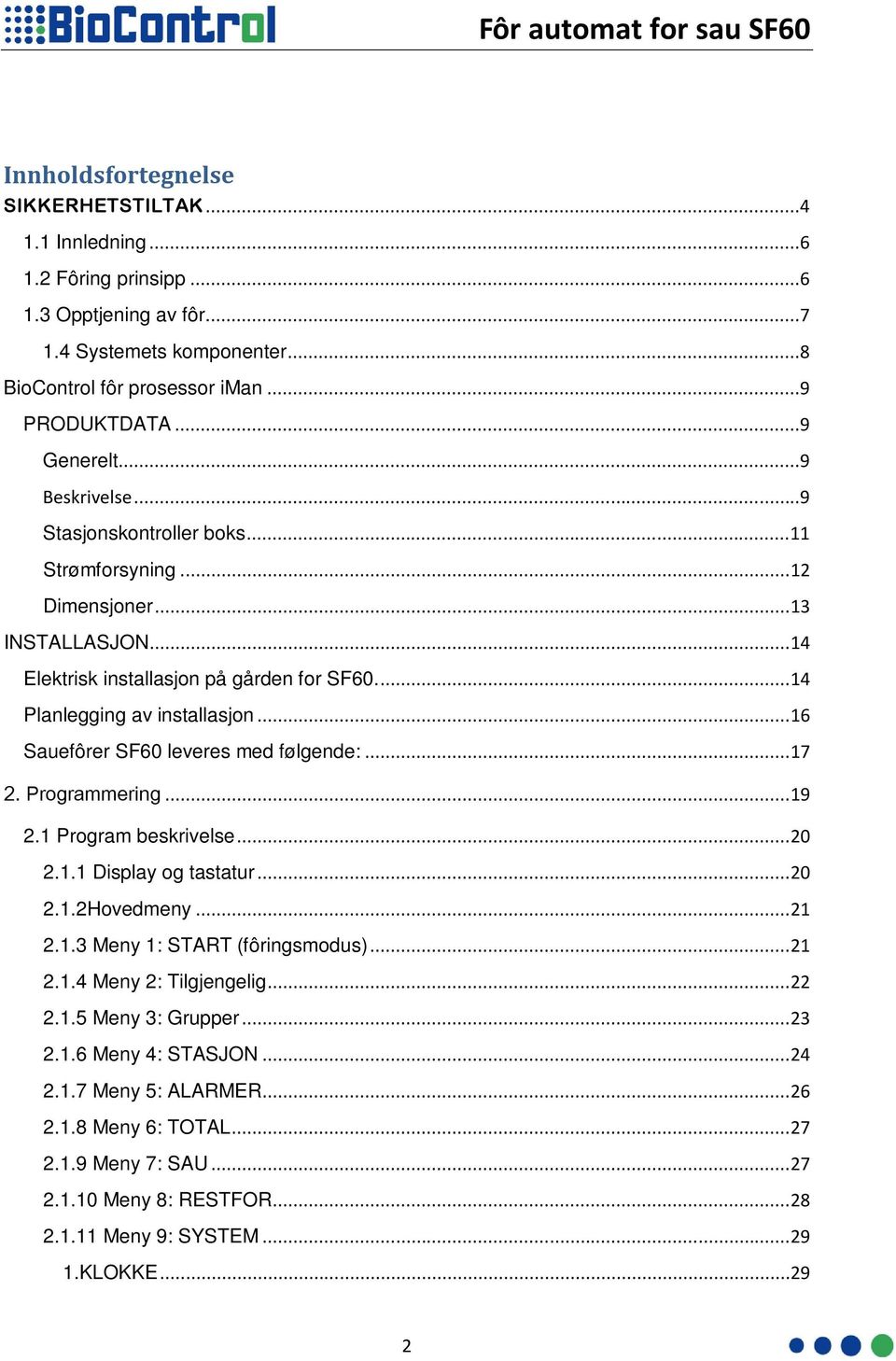 .. 16 Sauefôrer SF60 leveres med følgende:... 17 2. Programmering... 19 2.1 Program beskrivelse... 20 2.1.1 Display og tastatur... 20 2.1.2Hovedmeny... 21 2.1.3 Meny 1: START (fôringsmodus)... 21 2.1.4 Meny 2: Tilgjengelig.