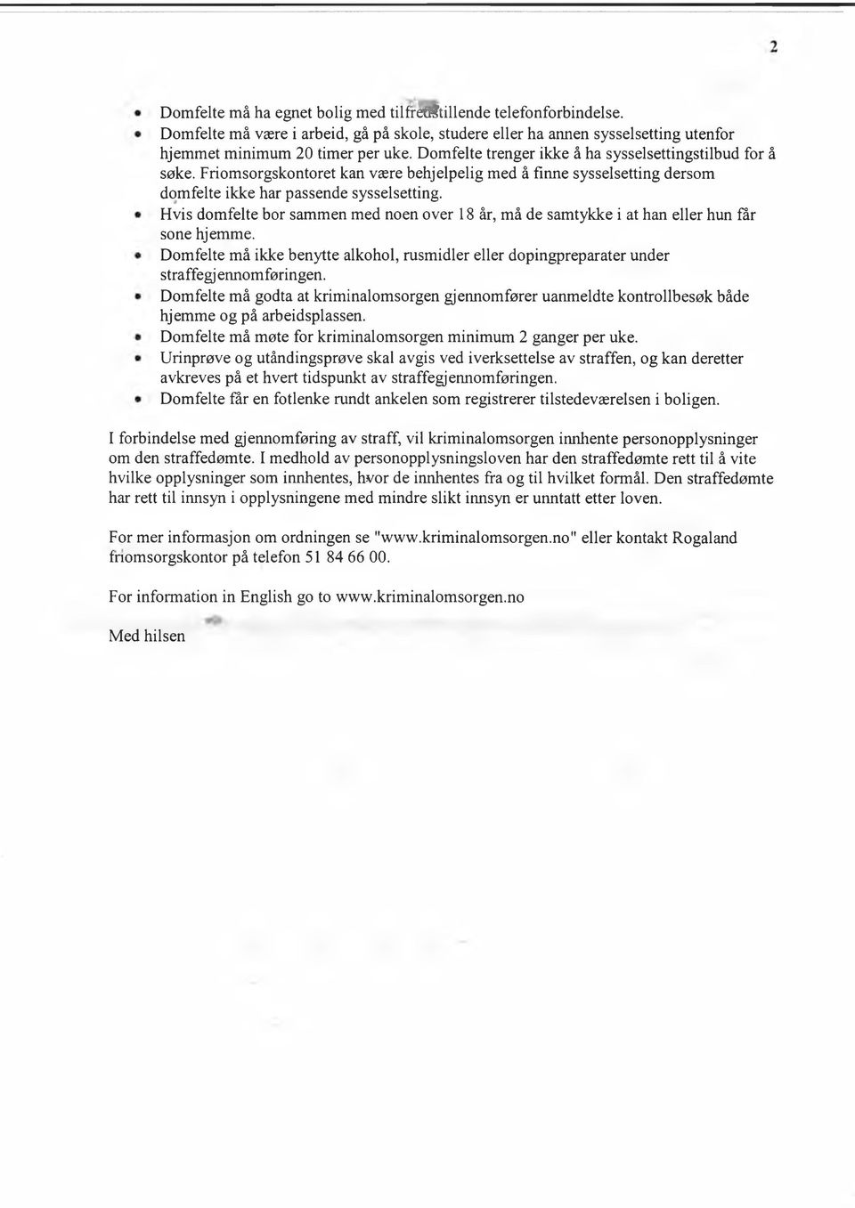 Hvis domfelte bor sammen med noen over 18 år, må de samtykke i at han eller hun får sone hjemme. Domfelte må ikke benytte alkohol, rusmidler eller dopingpreparater under straffegj ennomføringen.