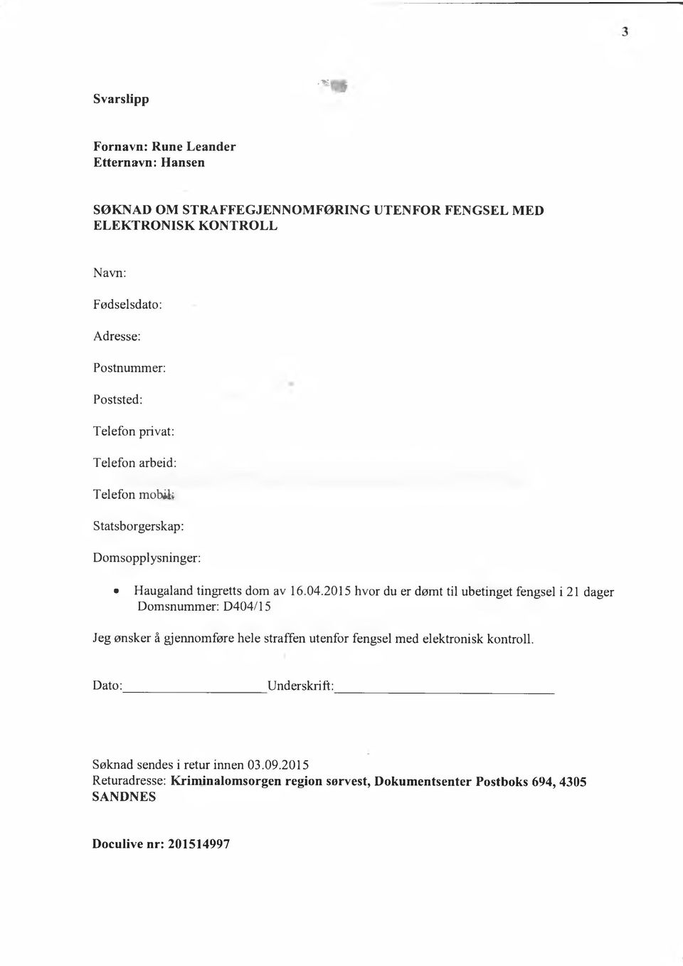 2015 hvor du er dømt til ubetinget fengsel i 21 dager Domsnummer: D404/15 Jeg ønsker å gjeimomføre hele straffen utenfor fengsel med elektronisk kontroll.