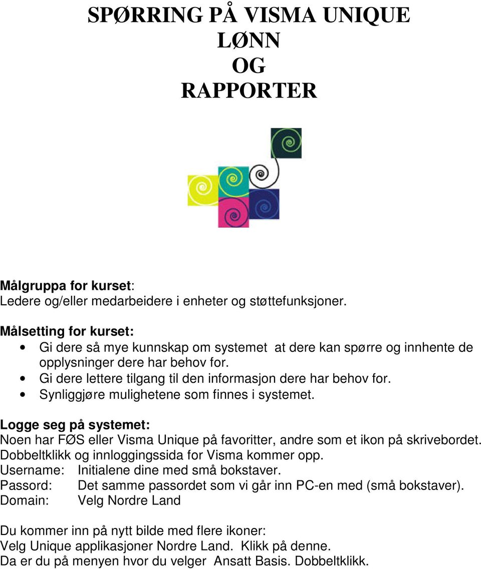 Synliggjøre mulighetene som finnes i systemet. Logge seg på systemet: Noen har FØS eller Visma Unique på favoritter, andre som et ikon på skrivebordet.