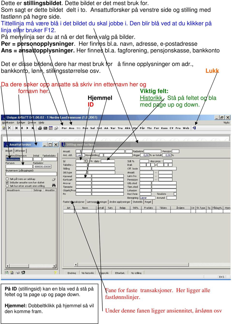 Her finnes bl.a. navn, adresse, e-postadresse Ans = ansattopplysninger. Her finnes bl.a. fagforening, pensjonskasse, bankkonto Det er disse bildene dere har mest bruk for å finne opplysninger om adr.