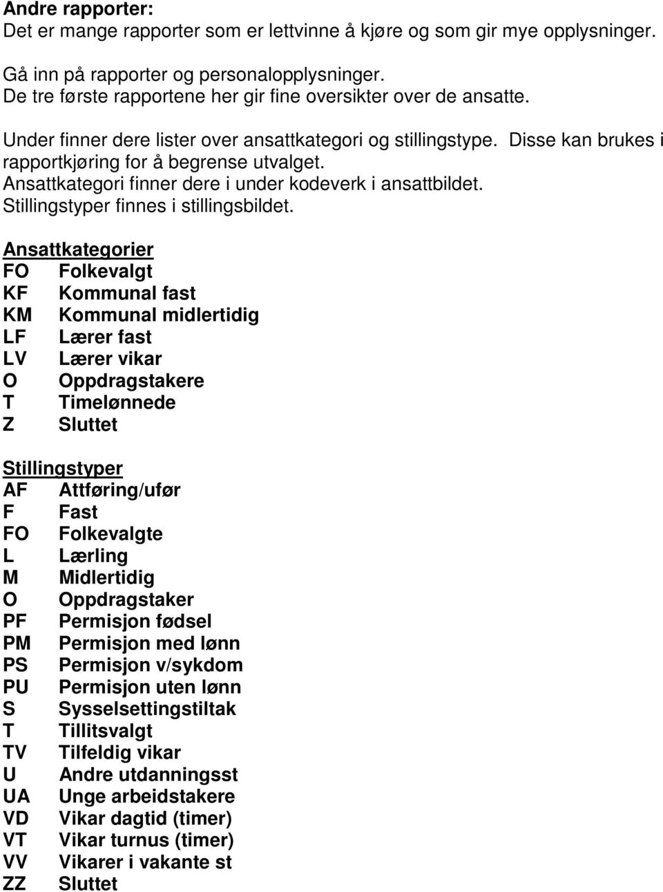 Ansattkategori finner dere i under kodeverk i ansattbildet. Stillingstyper finnes i stillingsbildet.