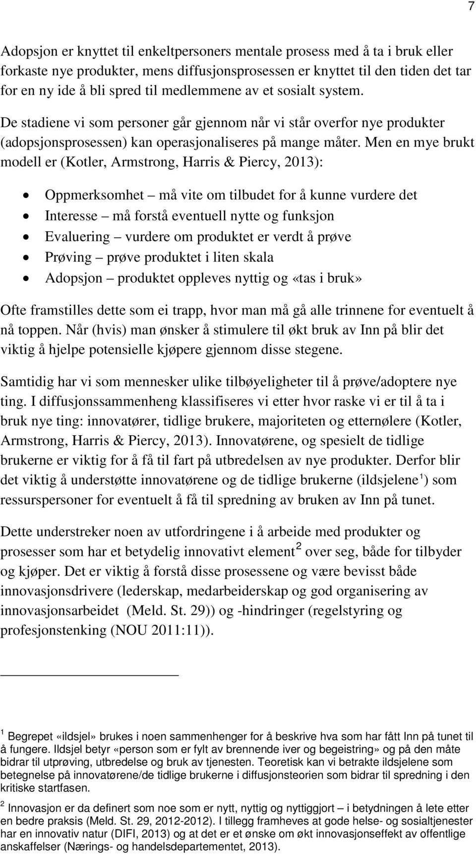 Men en mye brukt modell er (Kotler, Armstrong, Harris & Piercy, 2013): Oppmerksomhet må vite om tilbudet for å kunne vurdere det Interesse må forstå eventuell nytte og funksjon Evaluering vurdere om